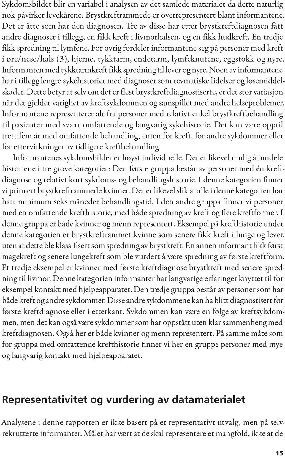 For øvrig fordeler informantene seg på personer med kreft i øre/nese/hals (3), hjerne, tykktarm, endetarm, lymfeknutene, eggstokk og nyre.