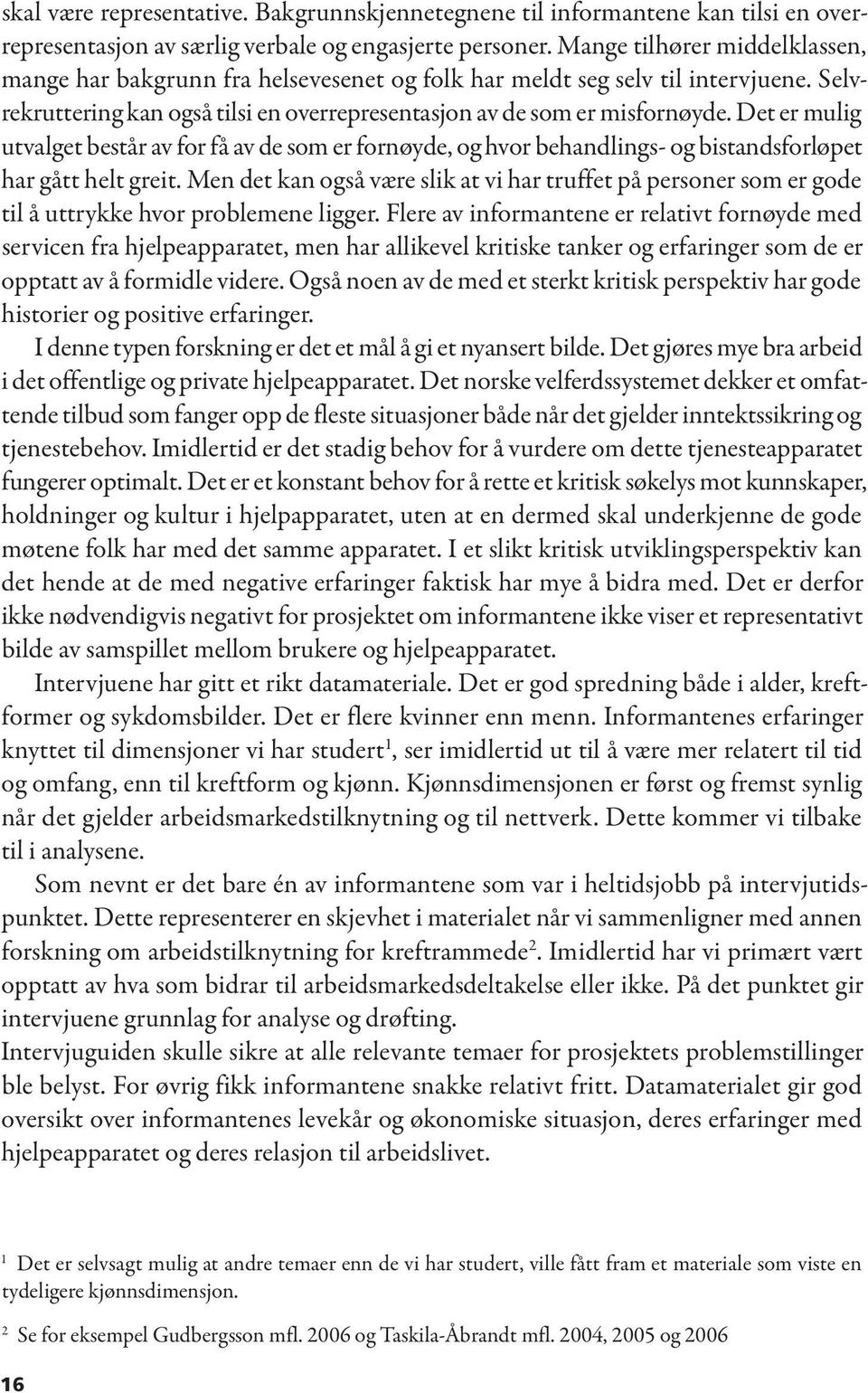 Det er mulig utvalget består av for få av de som er fornøyde, og hvor behandlings- og bistandsforløpet har gått helt greit.