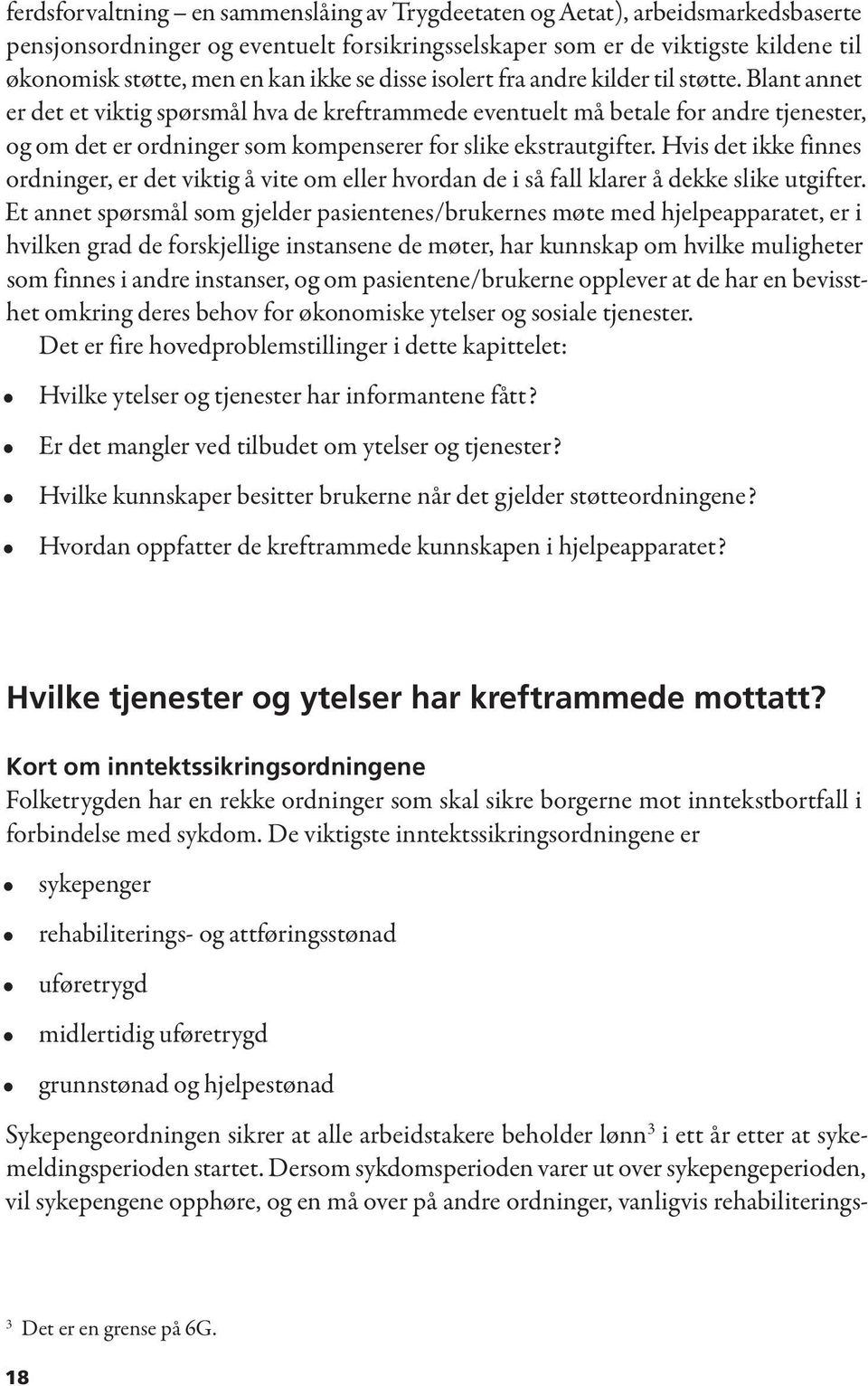 Blant annet er det et viktig spørsmål hva de kreftrammede eventuelt må betale for andre tjenester, og om det er ordninger som kompenserer for slike ekstrautgifter.