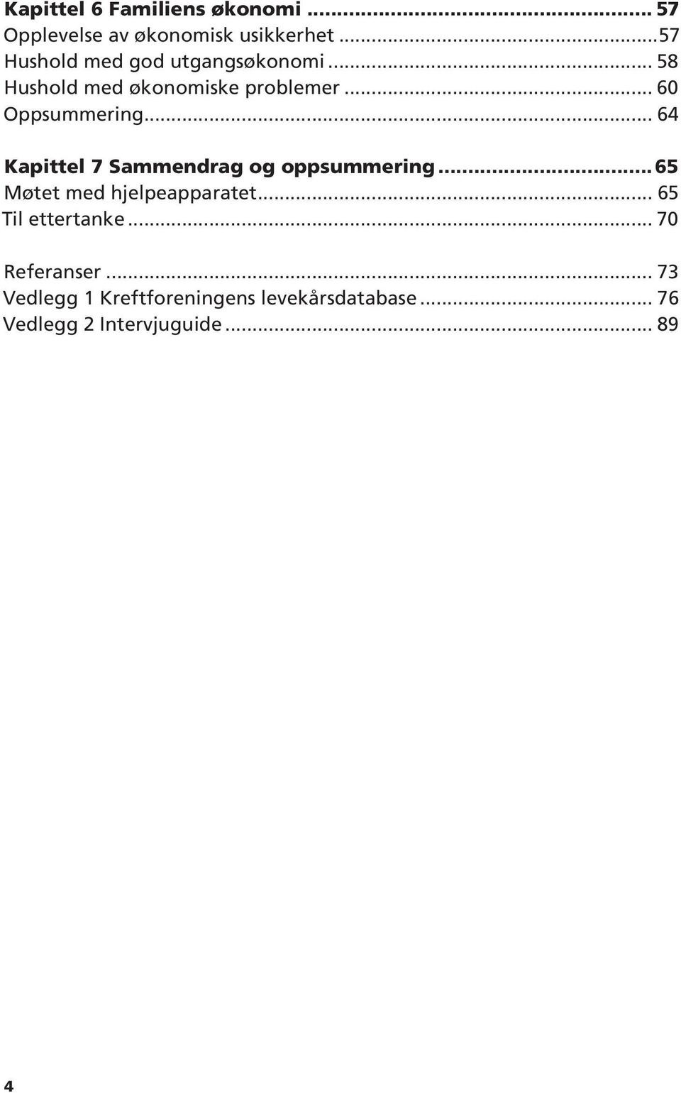 .. 60 Oppsummering... 64 Kapittel 7 Sammendrag og oppsummering 65 Møtet med hjelpeapparatet.