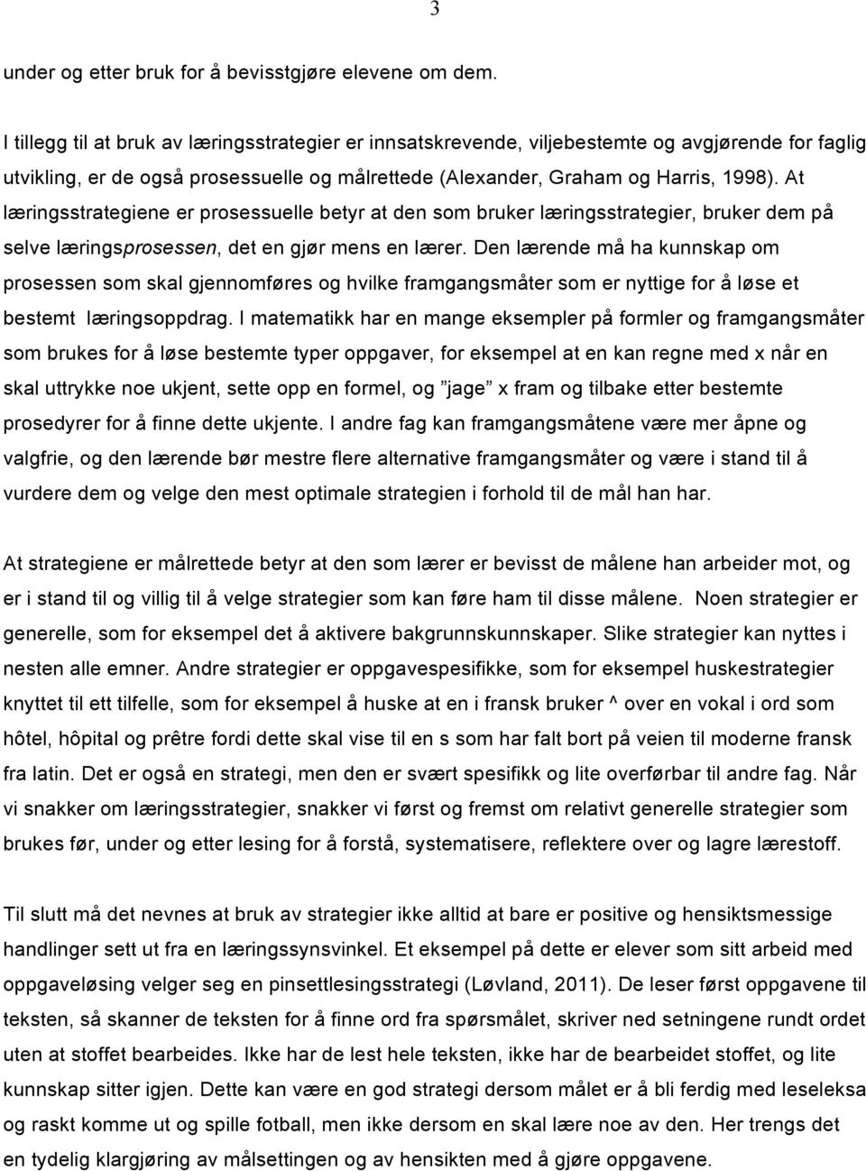 At læringsstrategiene er prosessuelle betyr at den som bruker læringsstrategier, bruker dem på selve læringsprosessen, det en gjør mens en lærer.