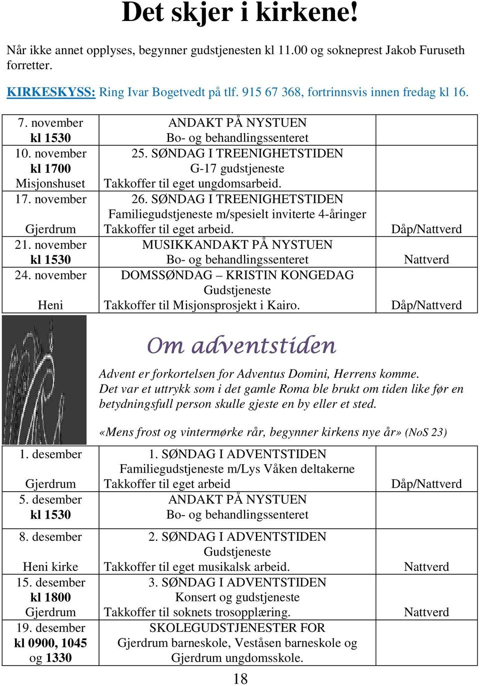 SØNDAG I TREENIGHETSTIDEN G-17 gudstjeneste Takkoffer til eget ungdomsarbeid. 26. SØNDAG I TREENIGHETSTIDEN Familiegudstjeneste m/spesielt inviterte 4-åringer Takkoffer til eget arbeid.