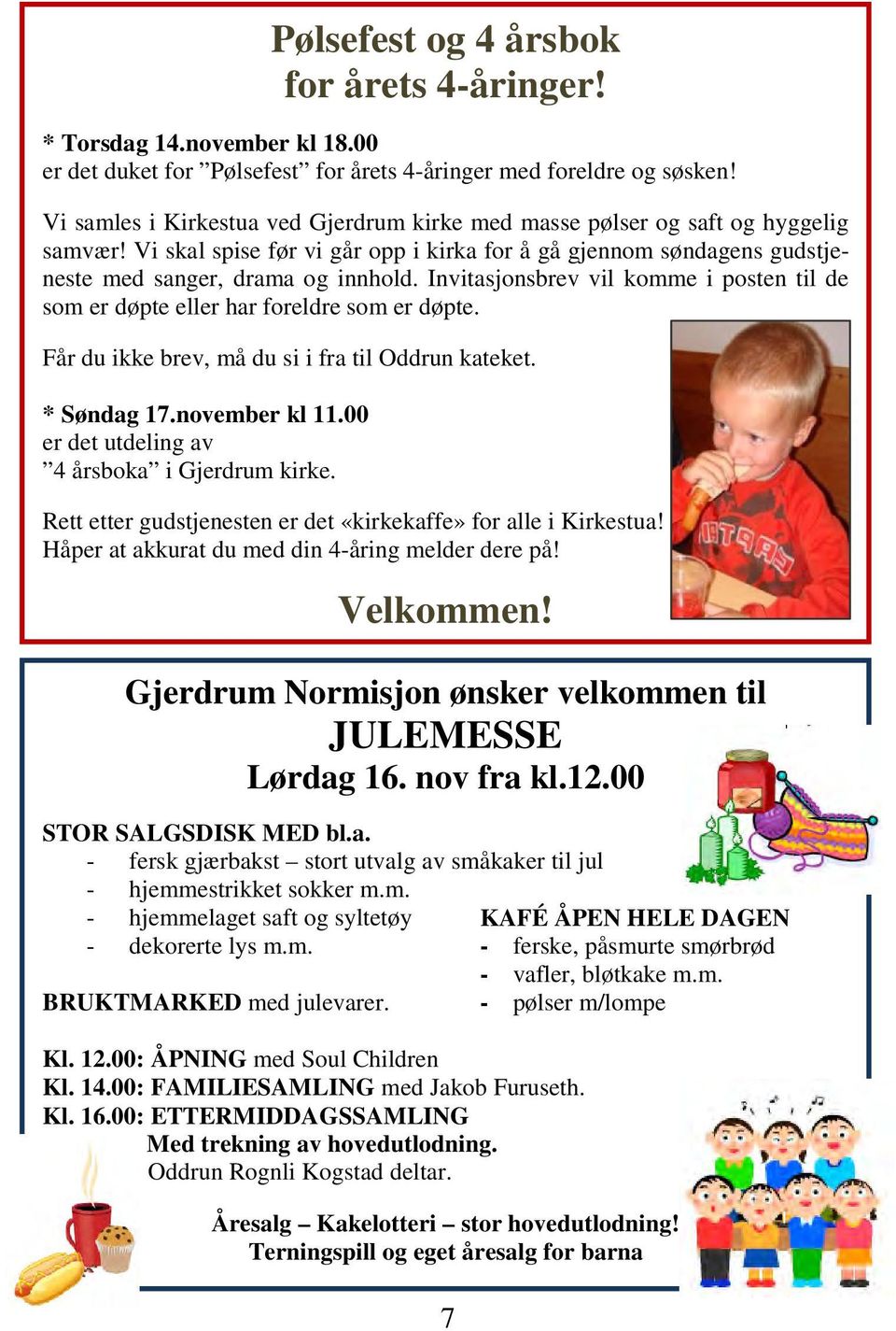 Invitasjonsbrev vil komme i posten til de som er døpte eller har foreldre som er døpte. Får du ikke brev, må du si i fra til Oddrun kateket. * Søndag 17.november kl 11.