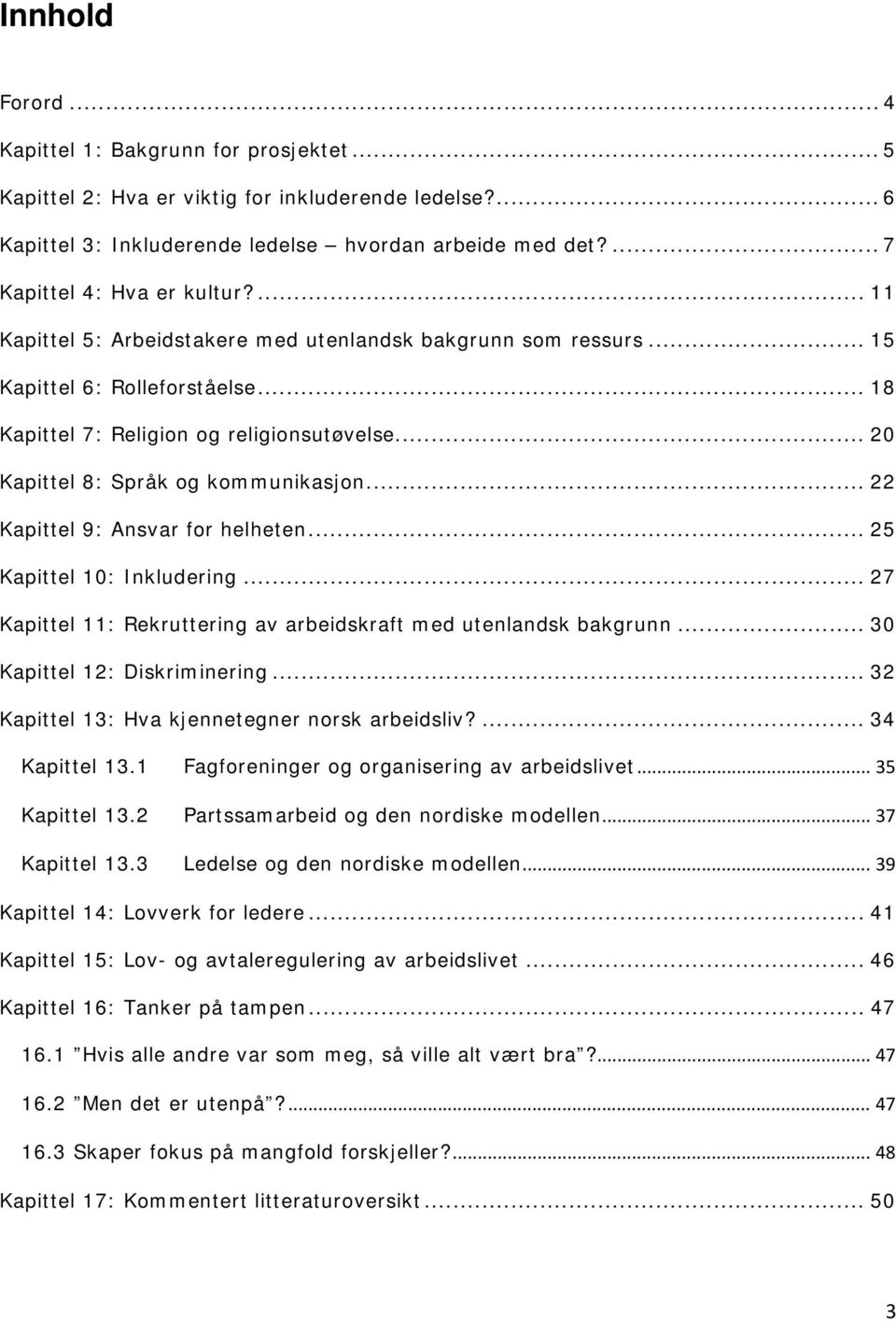 .. 20 Kapittel 8: Språk og kommunikasjon... 22 Kapittel 9: Ansvar for helheten... 25 Kapittel 10: Inkludering... 27 Kapittel 11: Rekruttering av arbeidskraft med utenlandsk bakgrunn.