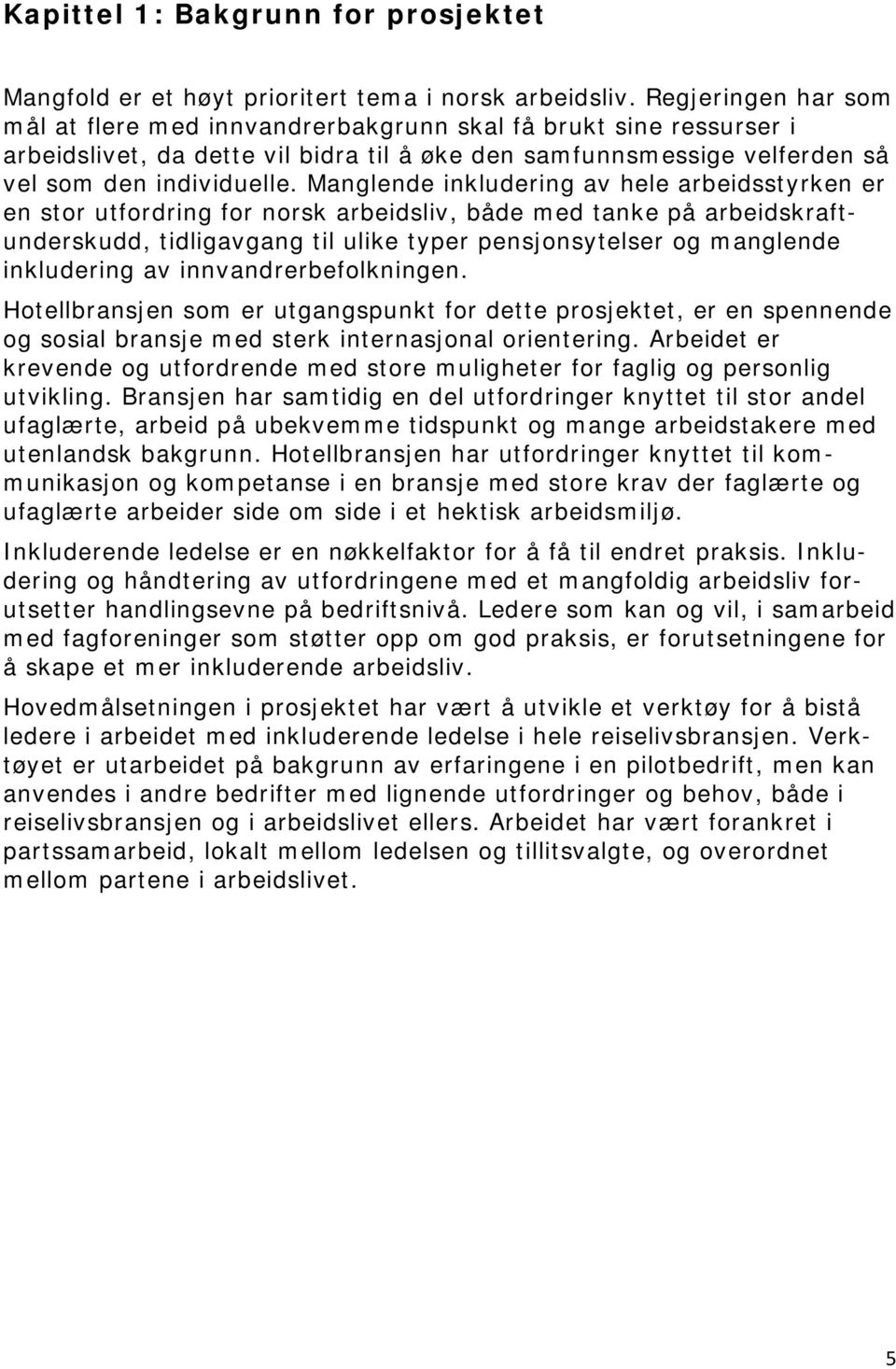 Manglende inkludering av hele arbeidsstyrken er en stor utfordring for norsk arbeidsliv, både med tanke på arbeidskraftunderskudd, tidligavgang til ulike typer pensjonsytelser og manglende