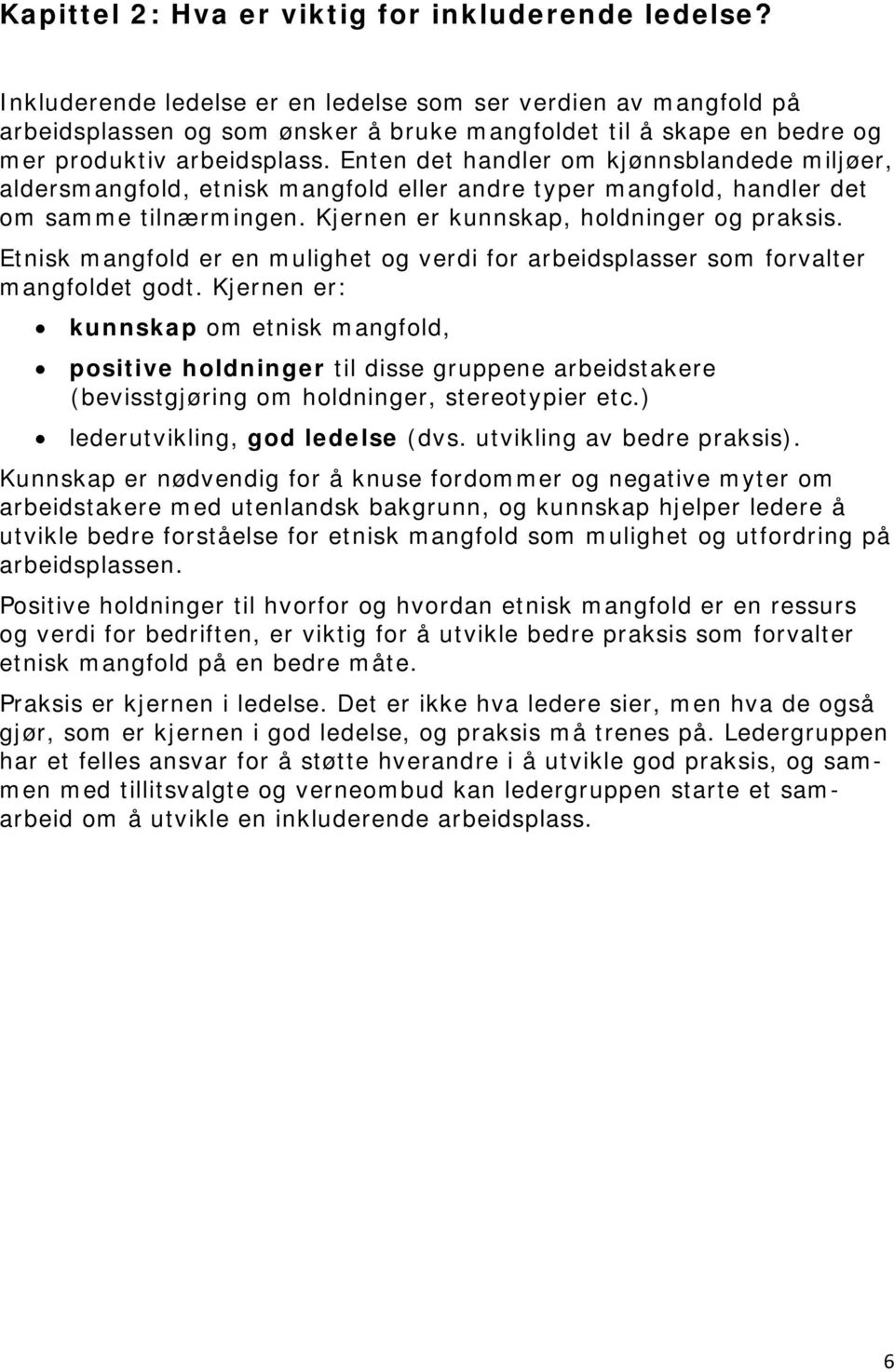 Enten det handler om kjønnsblandede miljøer, aldersmangfold, etnisk mangfold eller andre typer mangfold, handler det om samme tilnærmingen. Kjernen er kunnskap, holdninger og praksis.