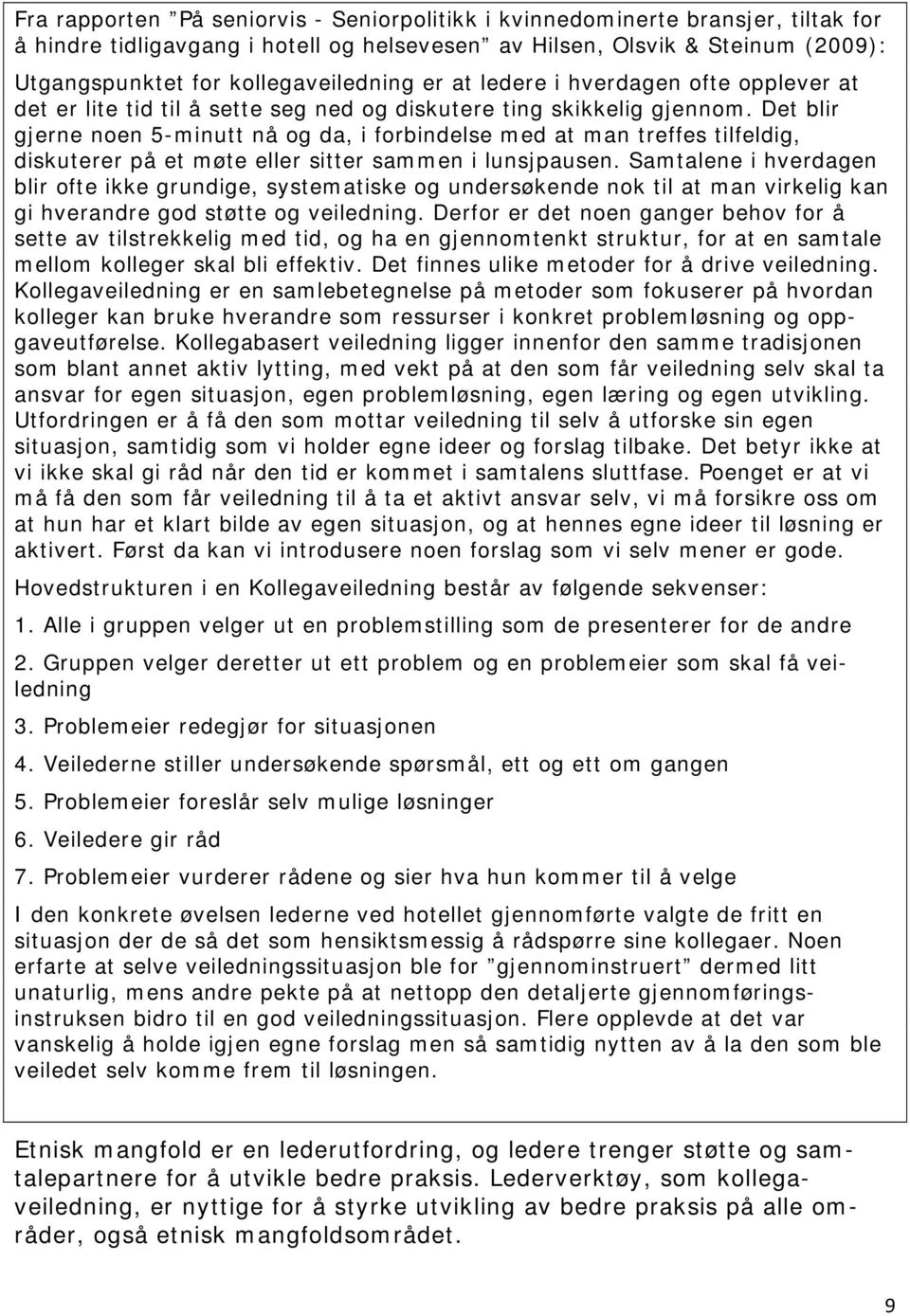 Det blir gjerne noen 5-minutt nå og da, i forbindelse med at man treffes tilfeldig, diskuterer på et møte eller sitter sammen i lunsjpausen.