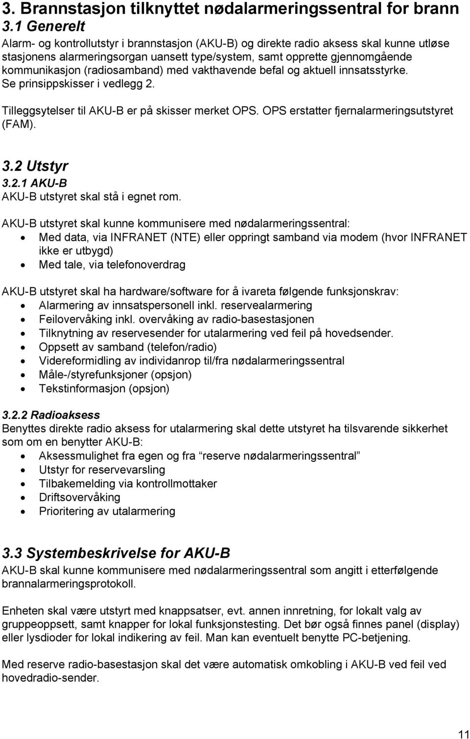 (radiosamband) med vakthavende befal og aktuell innsatsstyrke. Se prinsippskisser i vedlegg 2. Tilleggsytelser til AKU-B er på skisser merket OPS. OPS erstatter fjernalarmeringsutstyret (FAM). 3.