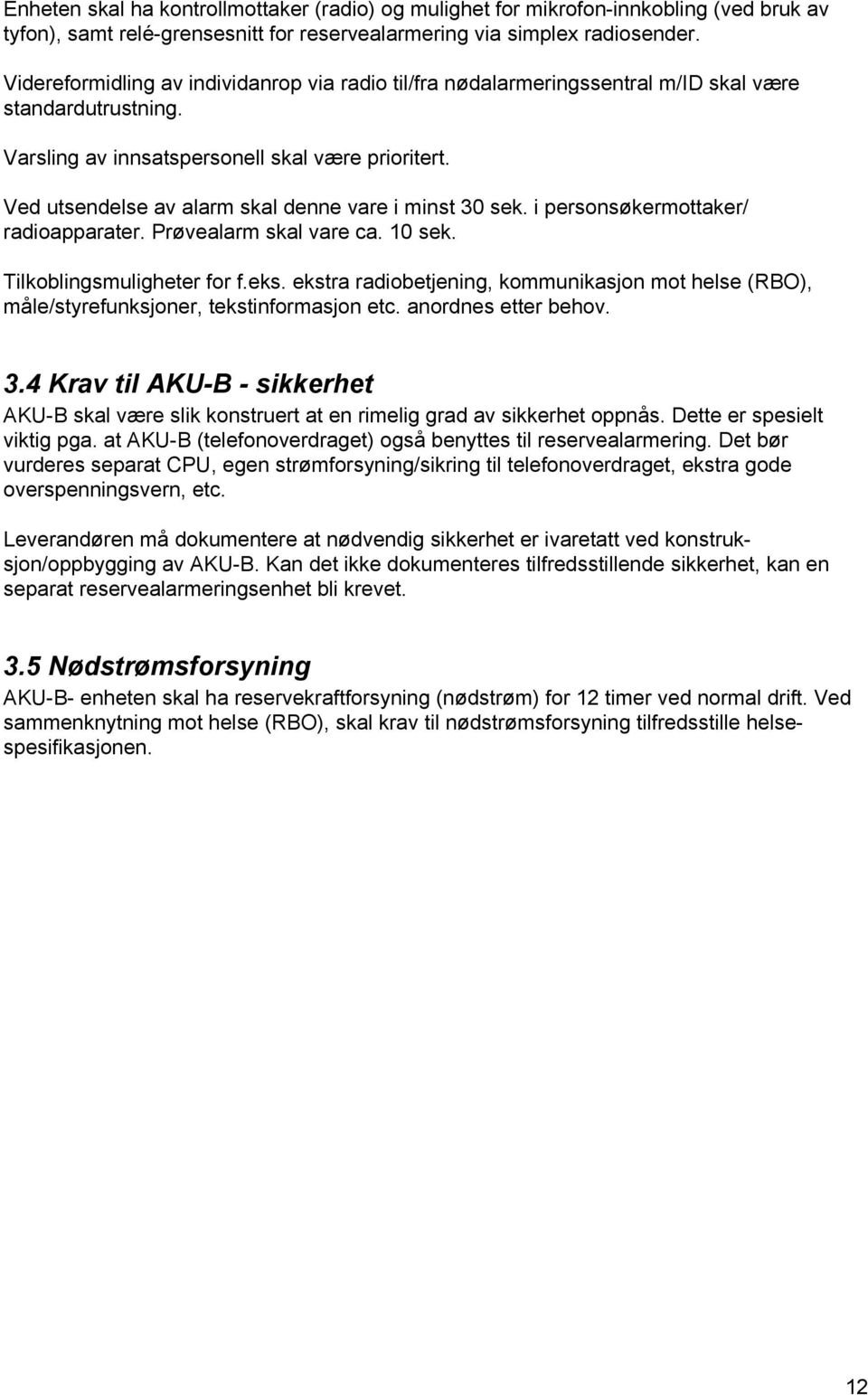 Ved utsendelse av alarm skal denne vare i minst 30 sek. i personsøkermottaker/ radioapparater. Prøvealarm skal vare ca. 10 sek. Tilkoblingsmuligheter for f.eks.