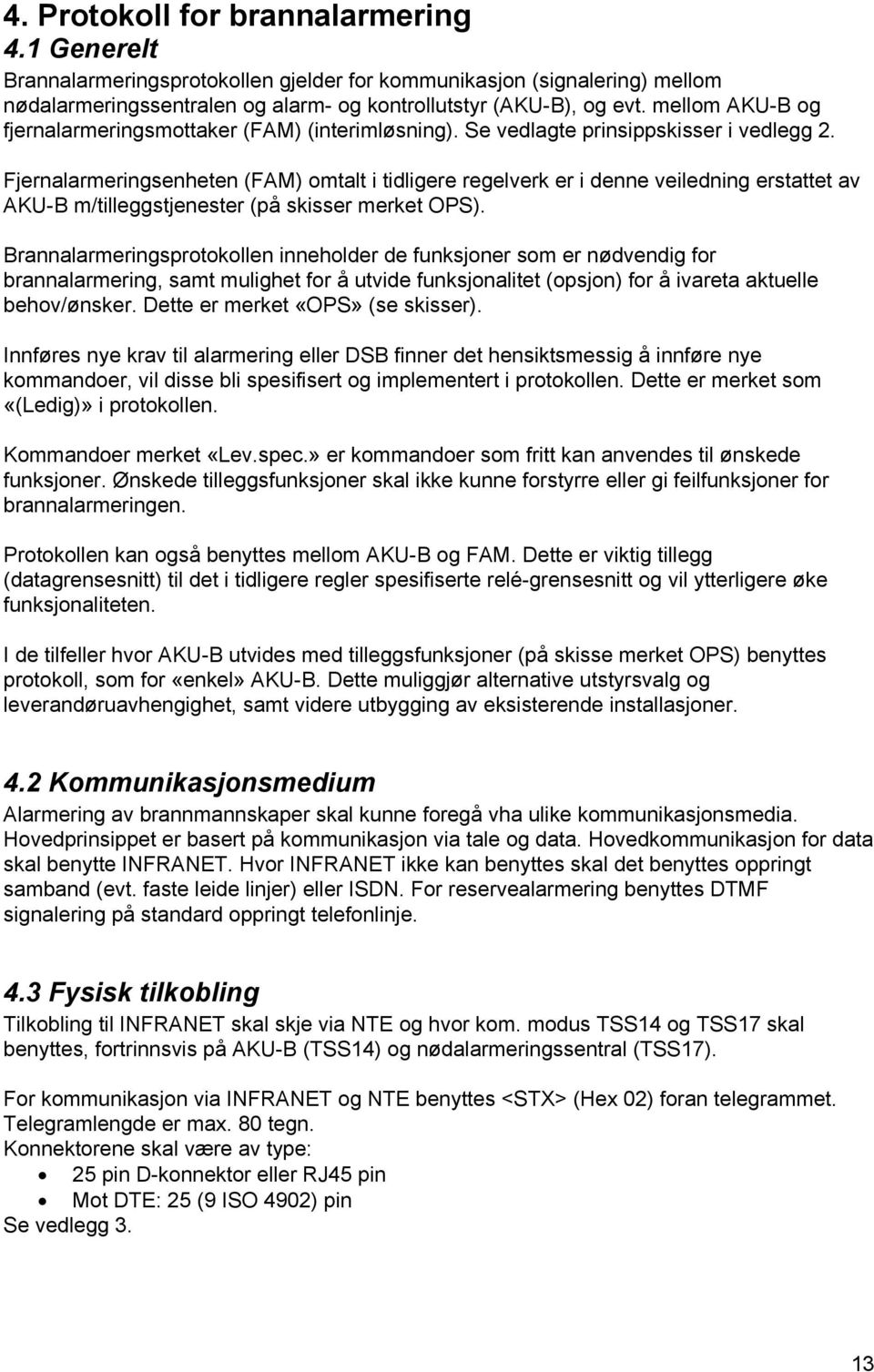 Fjernalarmeringsenheten (FAM) omtalt i tidligere regelverk er i denne veiledning erstattet av AKU-B m/tilleggstjenester (på skisser merket OPS).