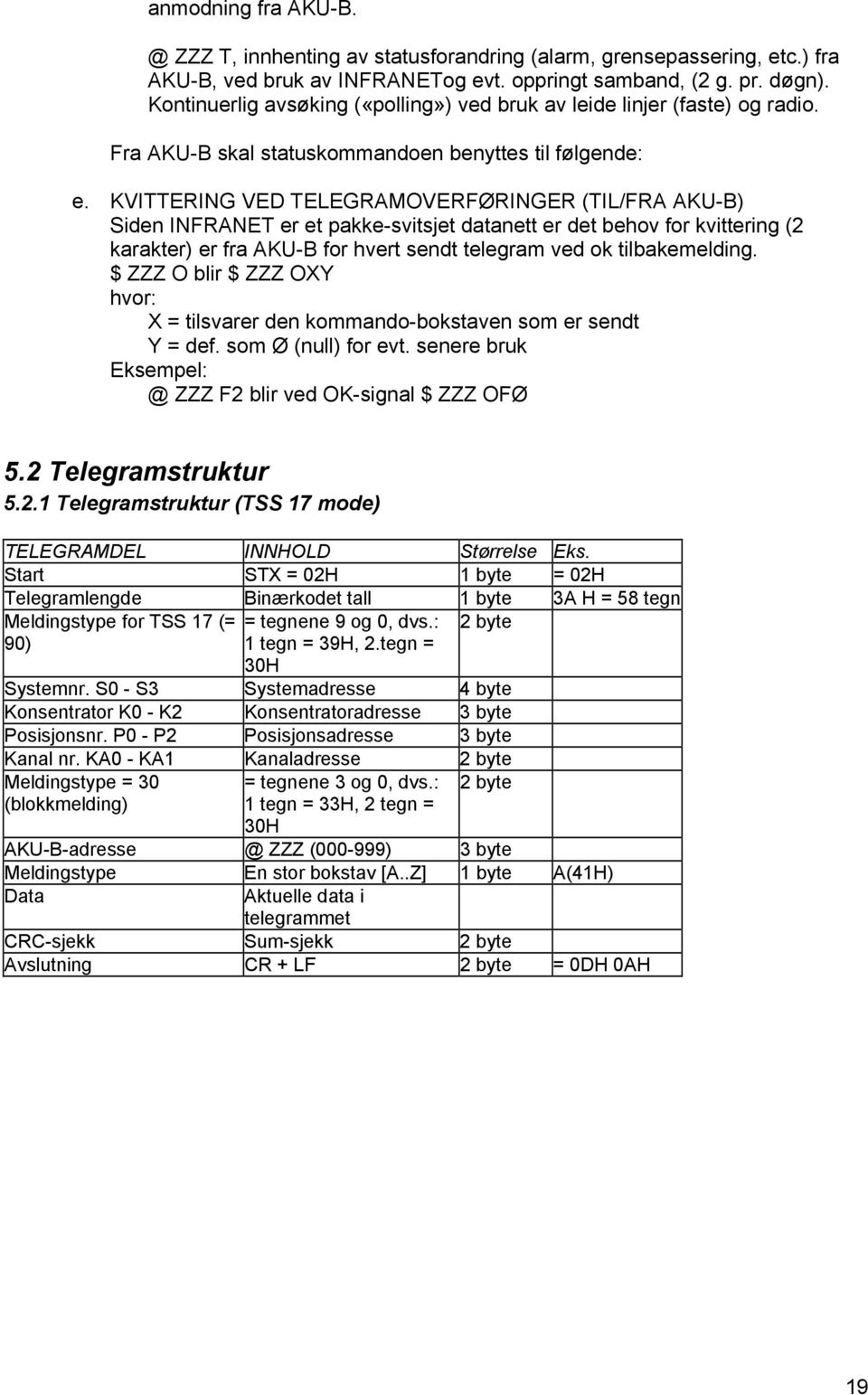 KVITTERING VED TELEGRAMOVERFØRINGER (TIL/FRA AKU-B) Siden INFRANET er et pakke-svitsjet datanett er det behov for kvittering (2 karakter) er fra AKU-B for hvert sendt telegram ved ok tilbakemelding.