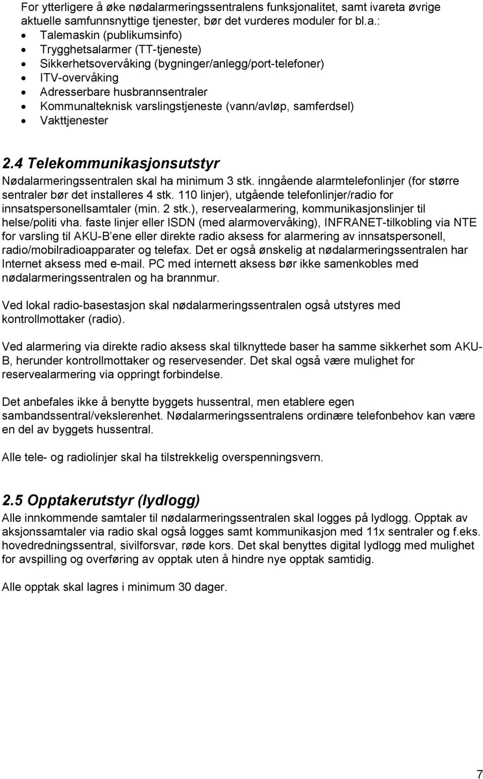 Sikkerhetsovervåking (bygninger/anlegg/port-telefoner) ITV-overvåking Adresserbare husbrannsentraler Kommunalteknisk varslingstjeneste (vann/avløp, samferdsel) Vakttjenester 2.