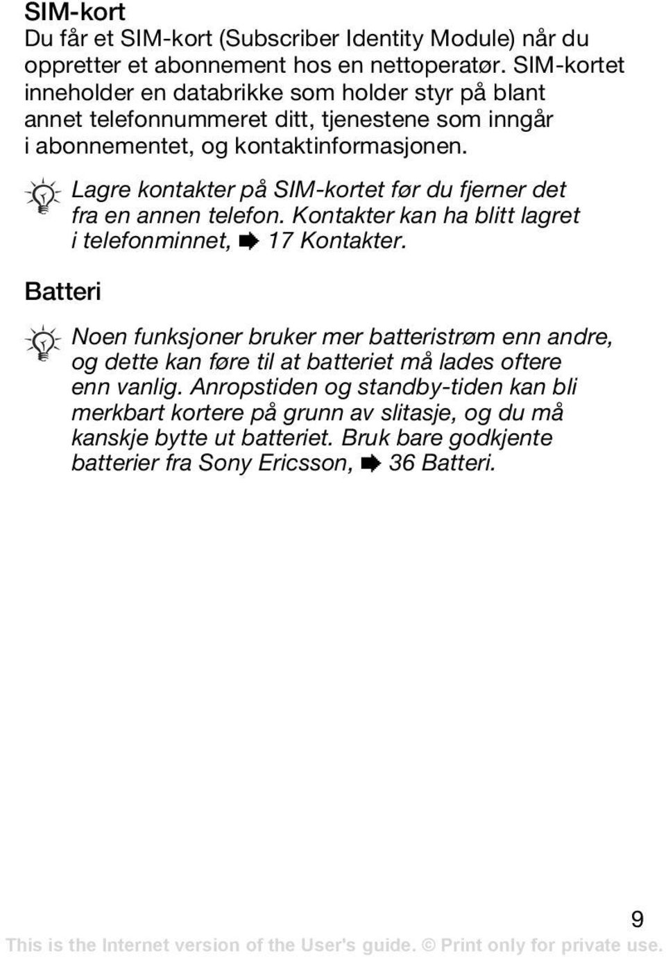 Batteri Lagre kontakter på SIM-kortet før du fjerner det fra en annen telefon. Kontakter kan ha blitt lagret i telefonminnet, % 17 Kontakter.