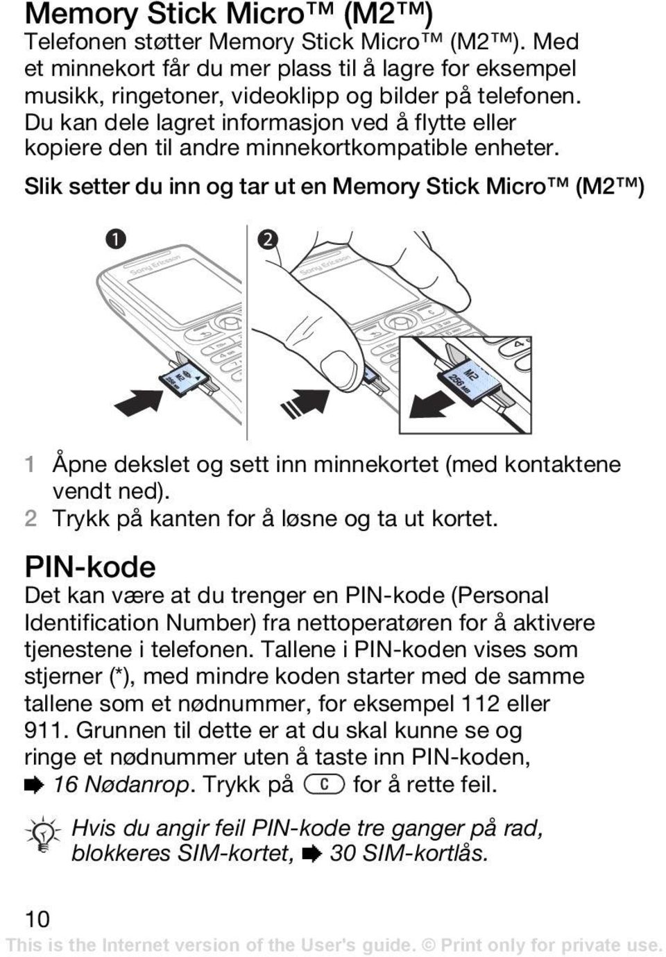 Slik setter du inn og tar ut en Memory Stick Micro (M2 ) 1 Åpne dekslet og sett inn minnekortet (med kontaktene vendt ned). 2 Trykk på kanten for å løsne og ta ut kortet.