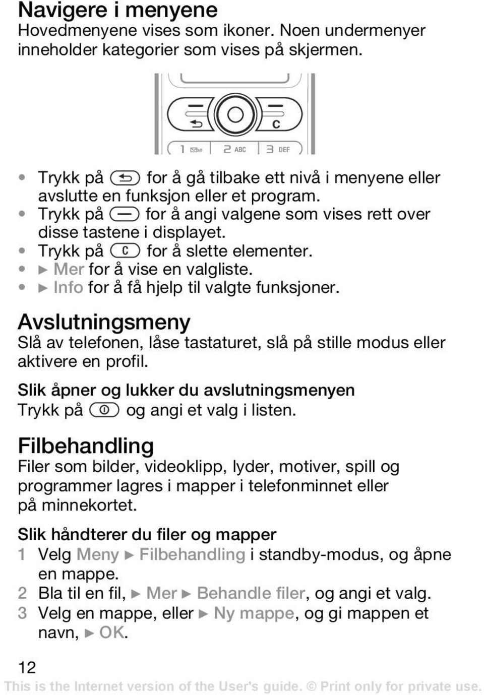 } Mer for å vise en valgliste. } Info for å få hjelp til valgte funksjoner. Avslutningsmeny Slå av telefonen, låse tastaturet, slå på stille modus eller aktivere en profil.