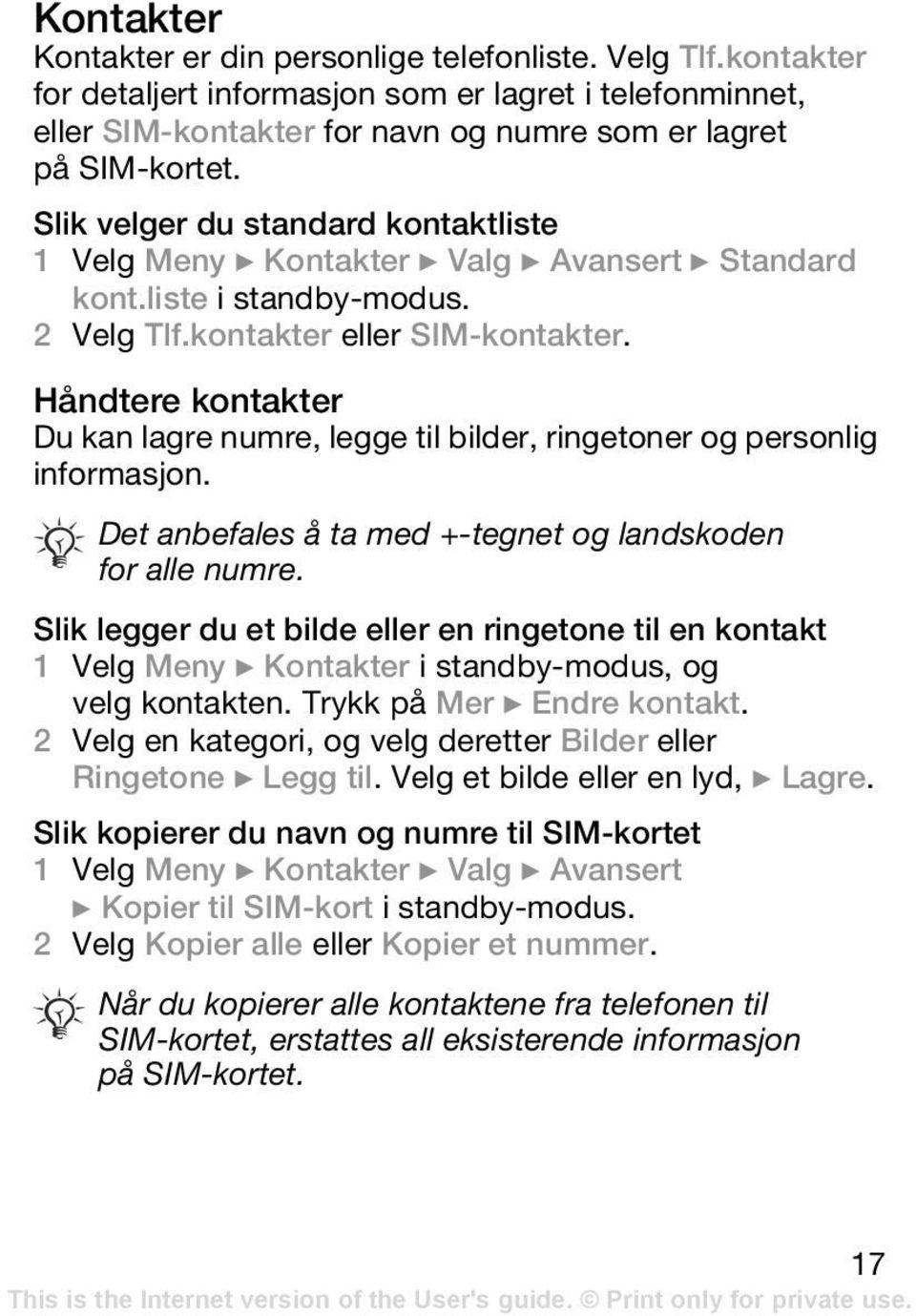 Håndtere kontakter Du kan lagre numre, legge til bilder, ringetoner og personlig informasjon. Det anbefales å ta med +-tegnet og landskoden for alle numre.