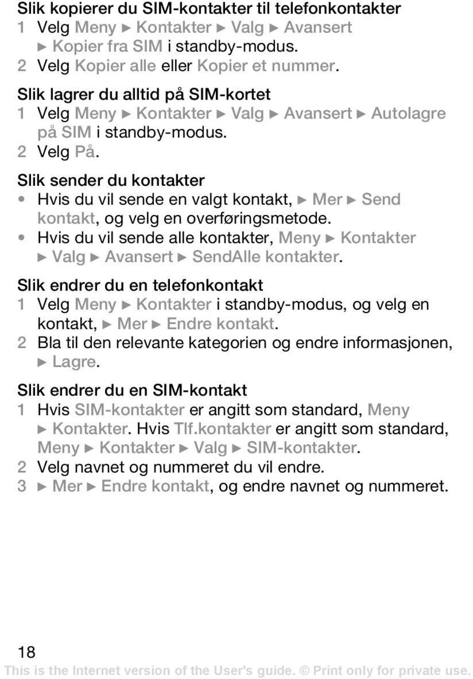 Slik sender du kontakter Hvis du vil sende en valgt kontakt, } Mer } Send kontakt, og velg en overføringsmetode.