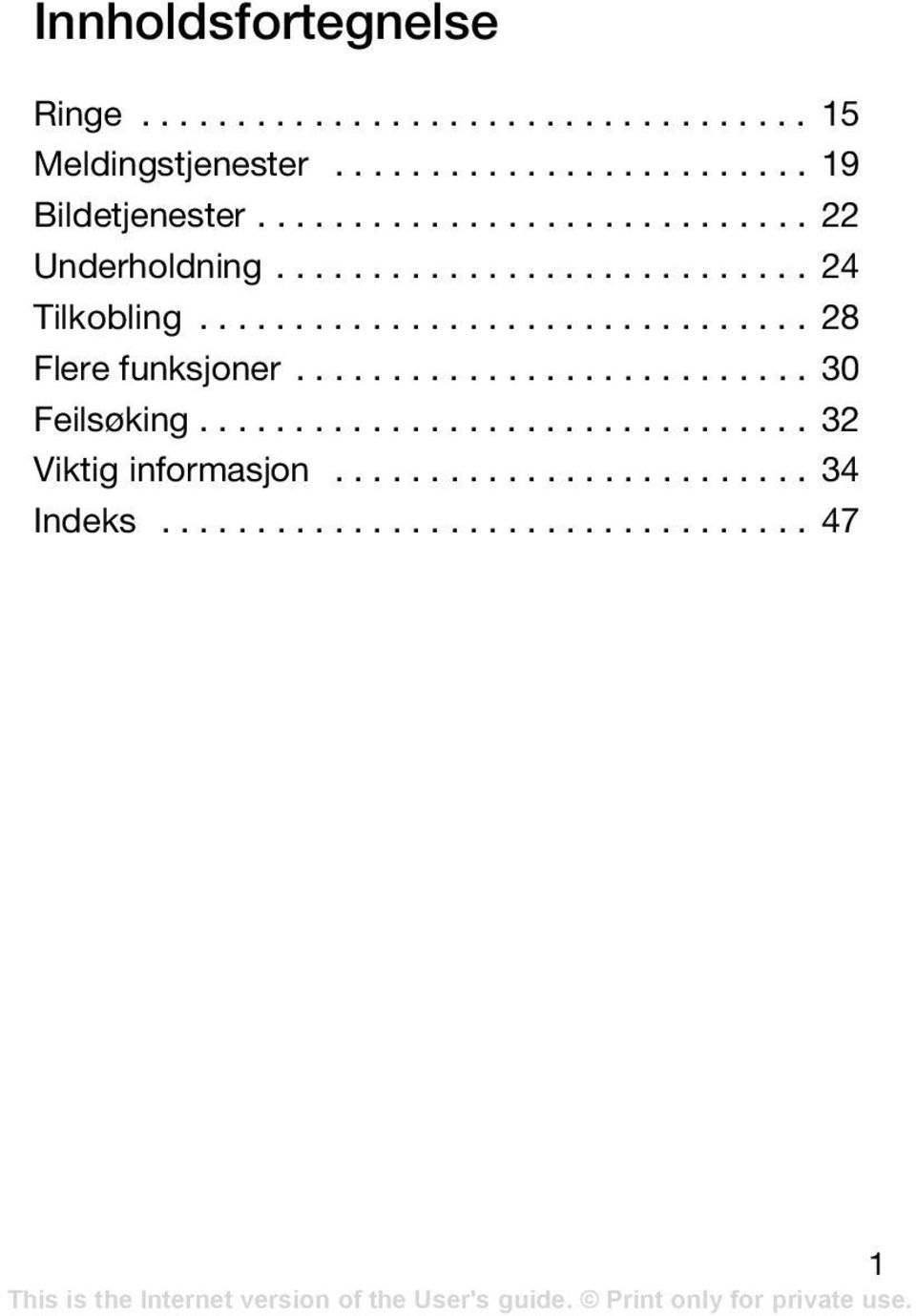 .......................... 30 Feilsøking................................ 32 Viktig informasjon......................... 34 Indeks.