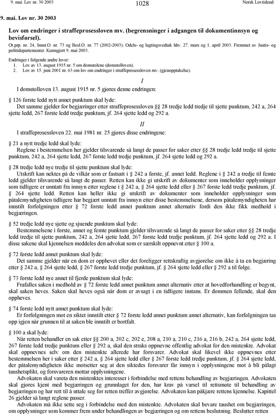 5 om domstolene (domstolloven). 2. Lov av 15. juni 2001 nr. 63 om lov om endringer i straffeprosessloven mv. (gjenopptakelse). I I domstolloven 13. august 1915 nr.