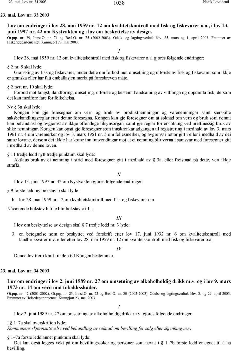 Fremmet av Fiskeridepartementet. Kunngjort 23. mai 2003. I I lov 28. mai 1959 nr. 12 om kvalitetskontroll med fisk og fiskevarer o.a. gjøres følgende endringer: 2 nr.