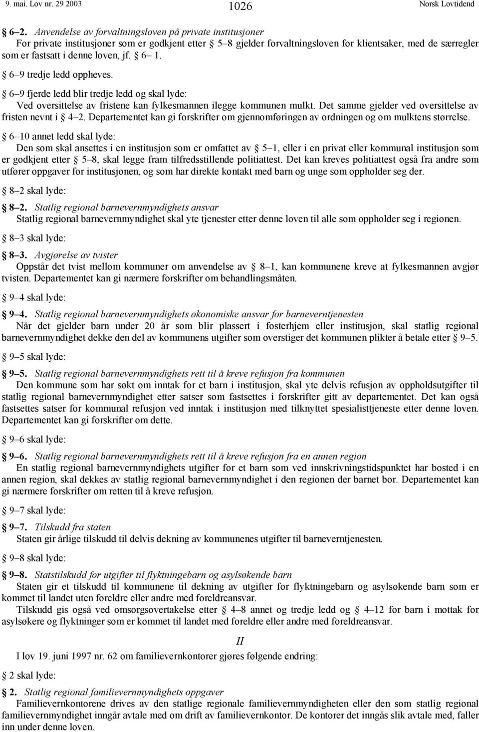 jf. 6 1. 6 9 tredje ledd oppheves. 6 9 fjerde ledd blir tredje ledd og skal lyde: Ved oversittelse av fristene kan fylkesmannen ilegge kommunen mulkt.