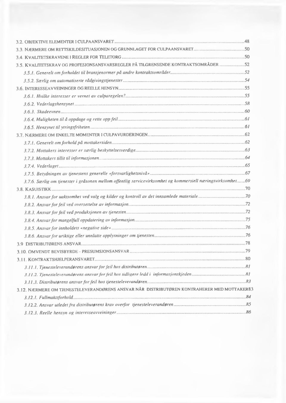 ...55 3.6.2. Vederlagshensynet...58 3.6.3. Skade evnen...60 3.6.4. Muligheten til å oppdage og rette opp feil...61 3.6.5. Hensynet til ytringsfriheten...61 3.7.