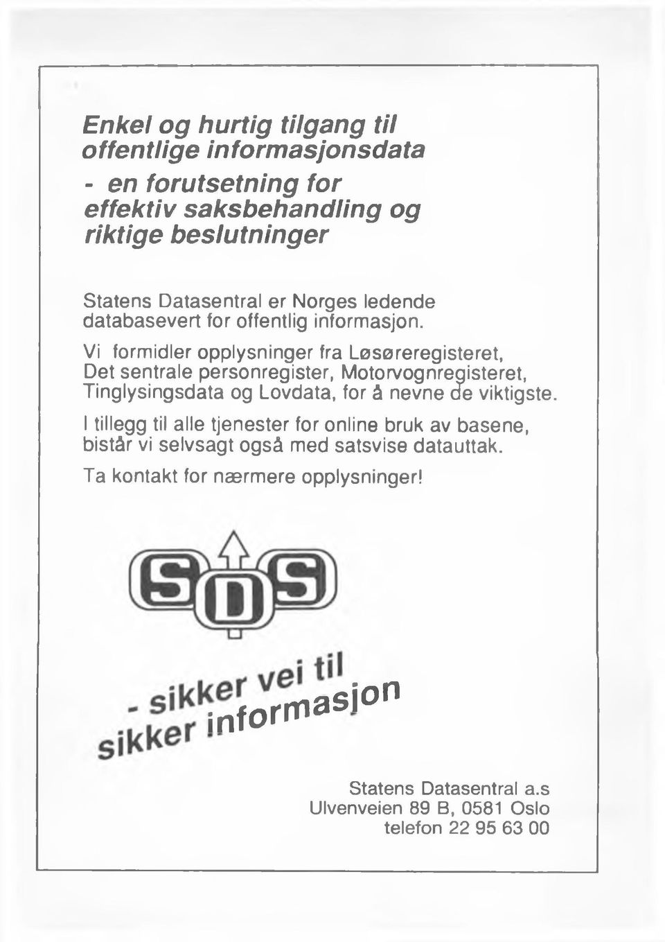 Vi formidler opplysninger fra Løsøreregisteret, Det sentrale personregister, Motorvognregisteret, Tinglysingsdata og Lovdata, for å nevne de