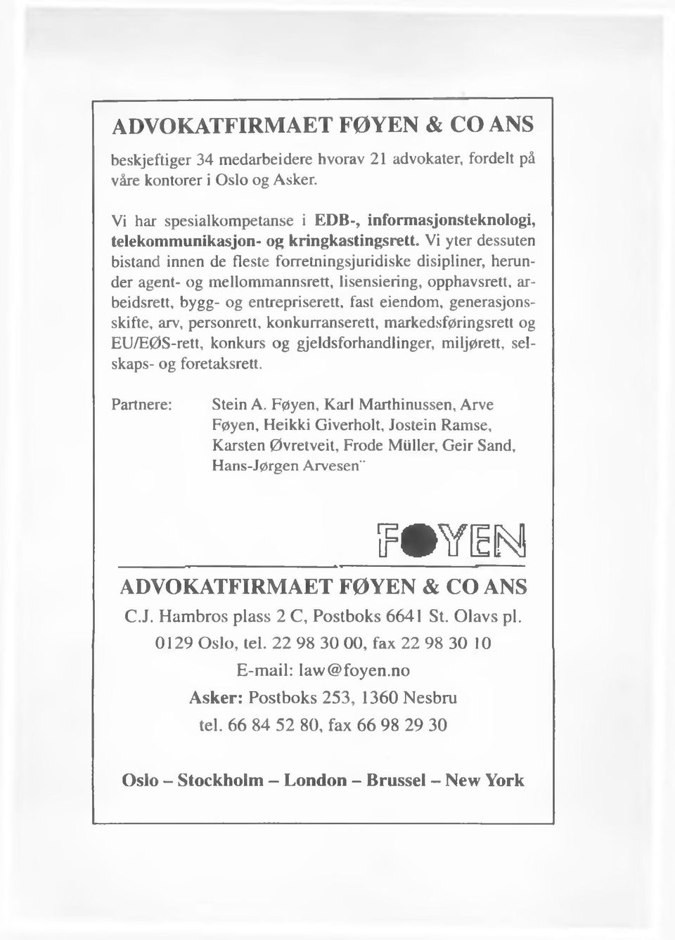 Vi yter dessuten bistand innen de fleste forretningsjuridiske disipliner, herunder agent- og mellommannsrett, lisensiering, opphavsrett, arbeidsrett, bygg- og entrepriserett, fast eiendom,