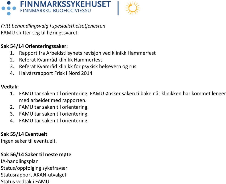 Halvårsrapport Frisk i Nord 2014 Vedtak: 1. FAMU tar saken til orientering. FAMU ønsker saken tilbake når klinikken har kommet lenger med arbeidet med rapporten. 2. FAMU tar saken til orientering. 3.