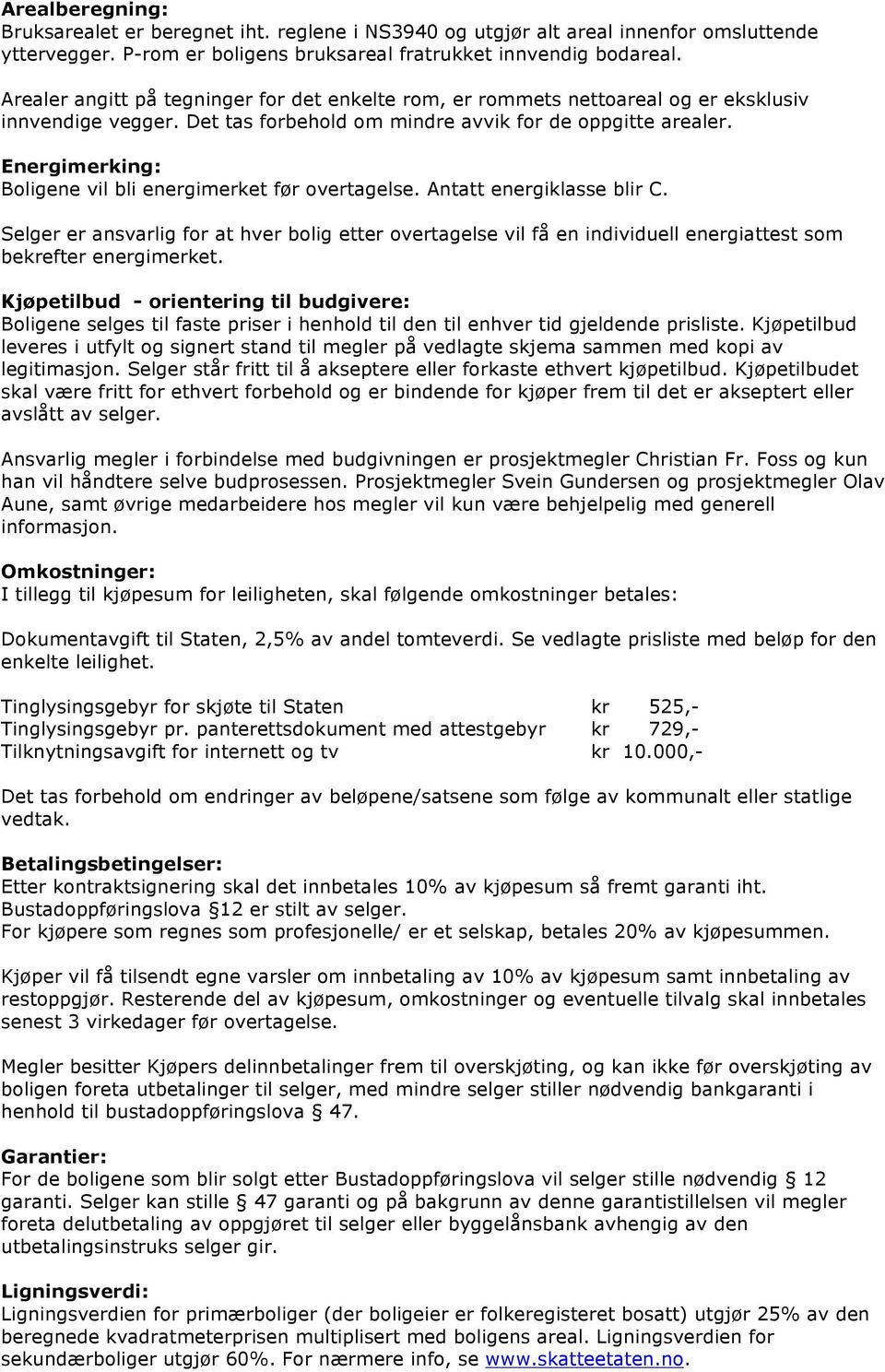 Energimerking: Boligene vil bli energimerket før overtagelse. Antatt energiklasse blir C.