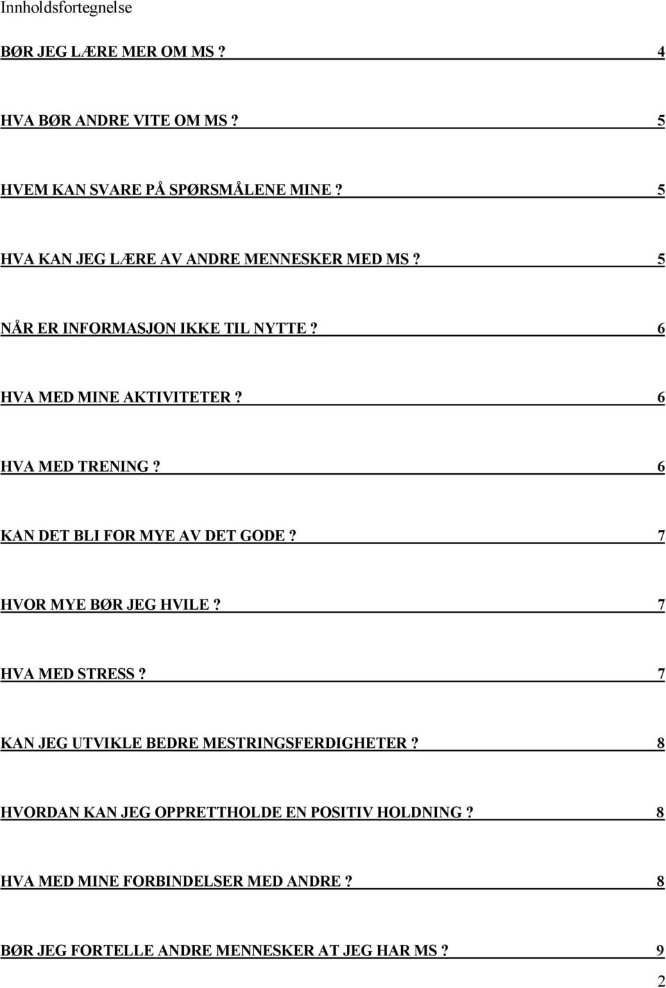 6 HVA MED TRENING? 6 KAN DET BLI FOR MYE AV DET GODE? 7 HVOR MYE BØR JEG HVILE? 7 HVA MED STRESS?