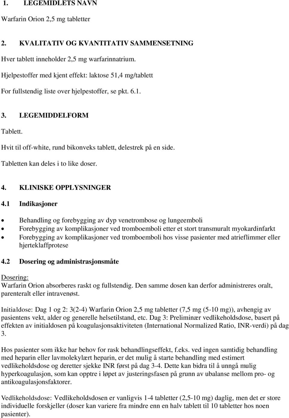 Hvit til off-white, rund bikonveks tablett, delestrek på en side. Tabletten kan deles i to like doser. 4. KLINISKE OPPLYSNINGER 4.