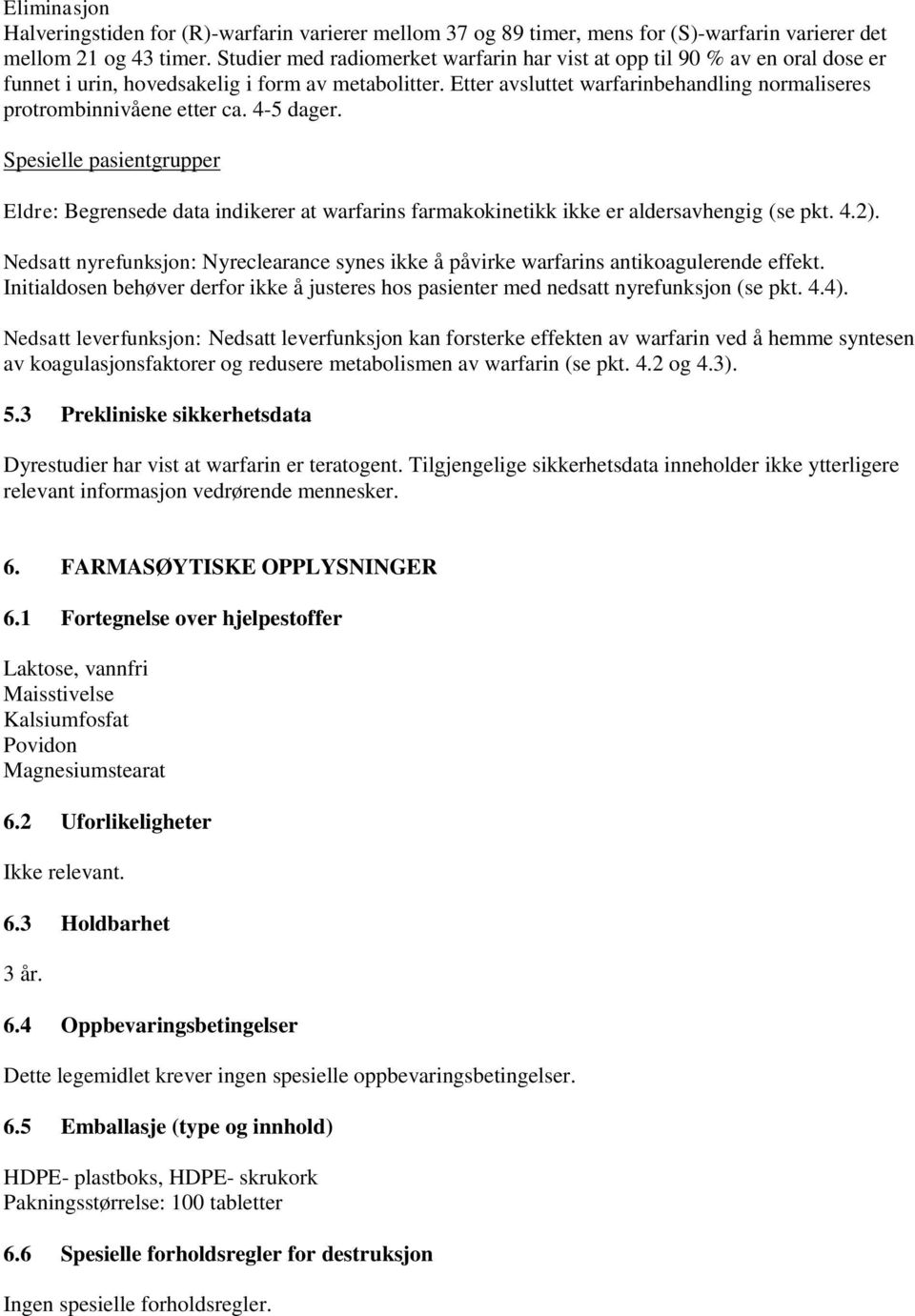 Etter avsluttet warfarinbehandling normaliseres protrombinnivåene etter ca. 4-5 dager.