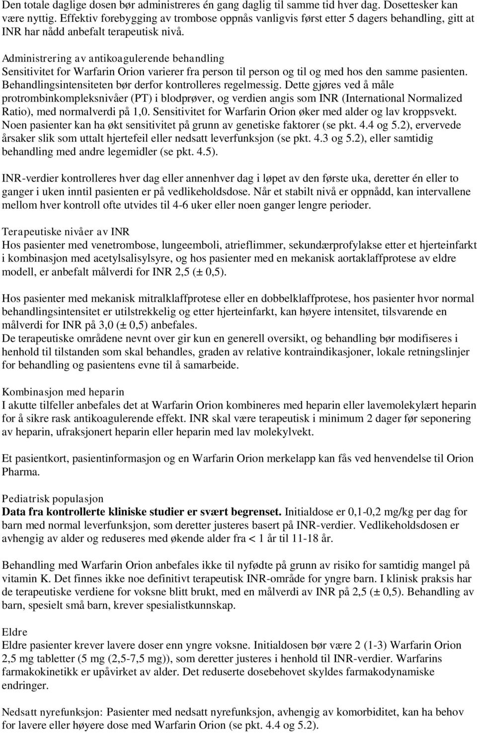 Administrering av antikoagulerende behandling Sensitivitet for Warfarin Orion varierer fra person til person og til og med hos den samme pasienten.