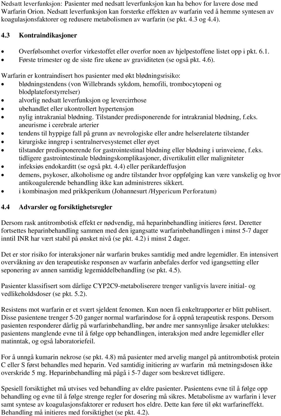 3 og 4.4). 4.3 Kontraindikasjoner Overfølsomhet overfor virkestoffet eller overfor noen av hjelpestoffene listet opp i pkt. 6.1. Første trimester og de siste fire ukene av graviditeten (se også pkt.