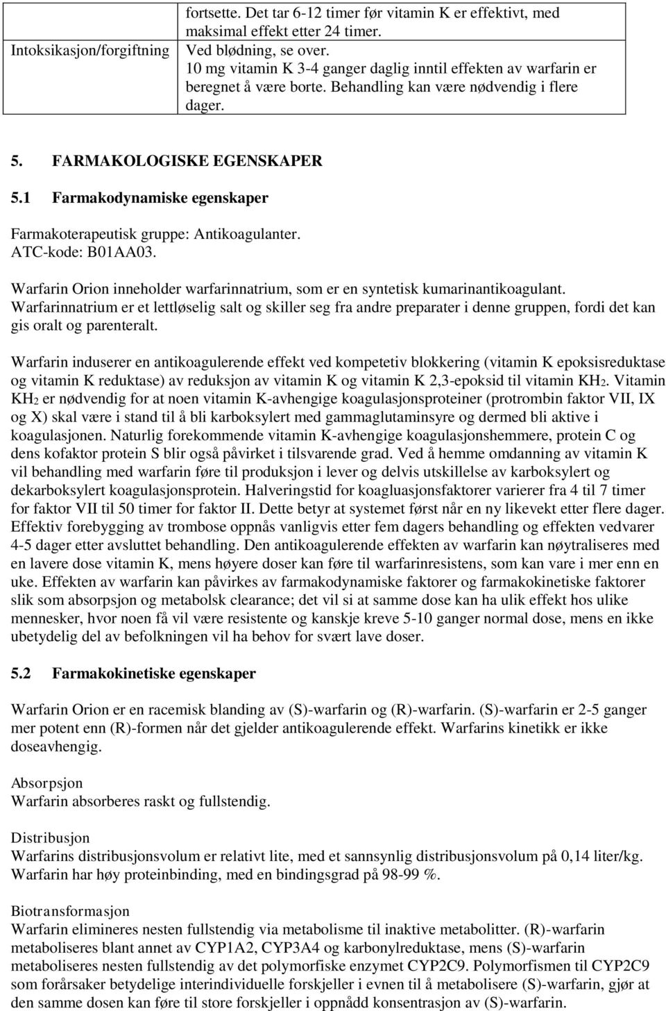 1 Farmakodynamiske egenskaper Farmakoterapeutisk gruppe: Antikoagulanter. ATC-kode: B01AA03. Warfarin Orion inneholder warfarinnatrium, som er en syntetisk kumarinantikoagulant.