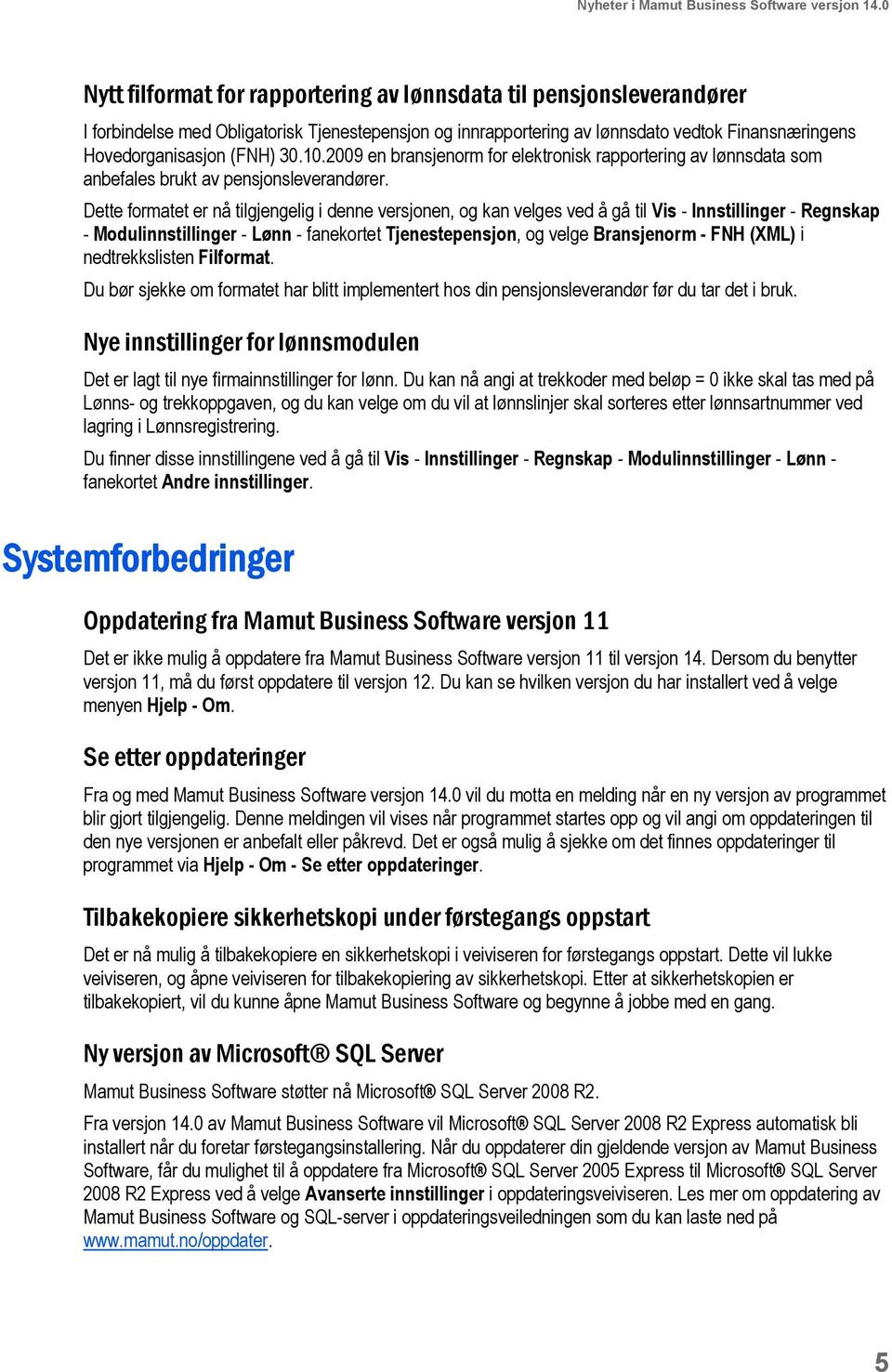 30.10.2009 en bransjenorm for elektronisk rapportering av lønnsdata som anbefales brukt av pensjonsleverandører.