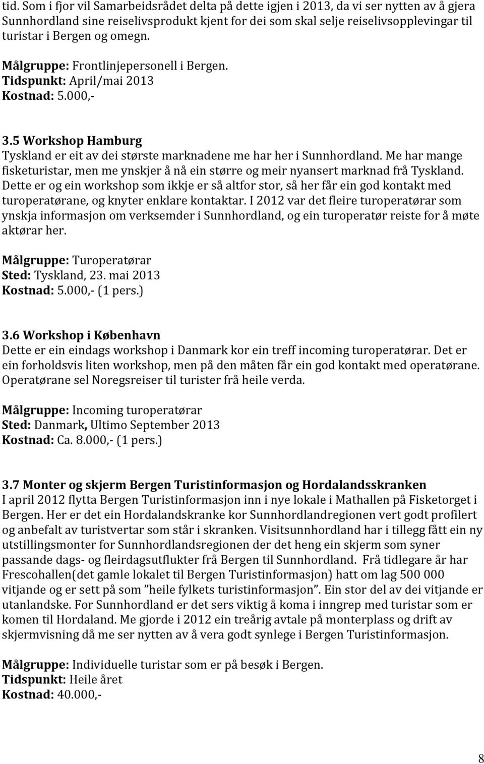 Me har mange fisketuristar, men me ynskjer å nå ein større og meir nyansert marknad frå Tyskland.