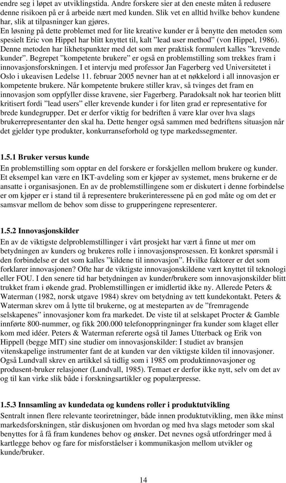 En løsning på dette problemet med for lite kreative kunder er å benytte den metoden som spesielt Eric von Hippel har blitt knyttet til, kalt lead user method (von Hippel, 1986).