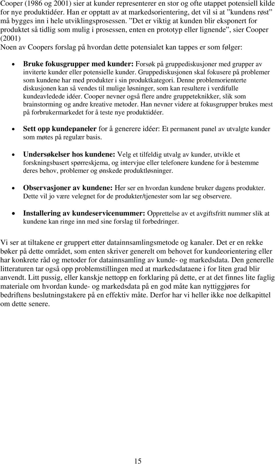 Det er viktig at kunden blir eksponert for produktet så tidlig som mulig i prosessen, enten en prototyp eller lignende, sier Cooper (2001) Noen av Coopers forslag på hvordan dette potensialet kan