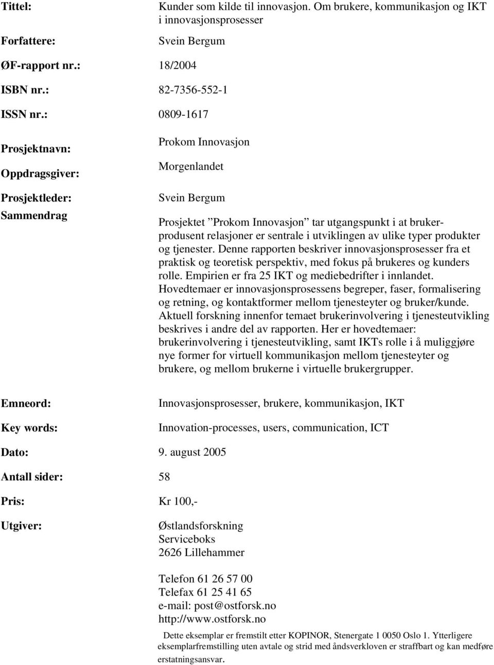 sentrale i utviklingen av ulike typer produkter og tjenester. Denne rapporten beskriver innovasjonsprosesser fra et praktisk og teoretisk perspektiv, med fokus på brukeres og kunders rolle.