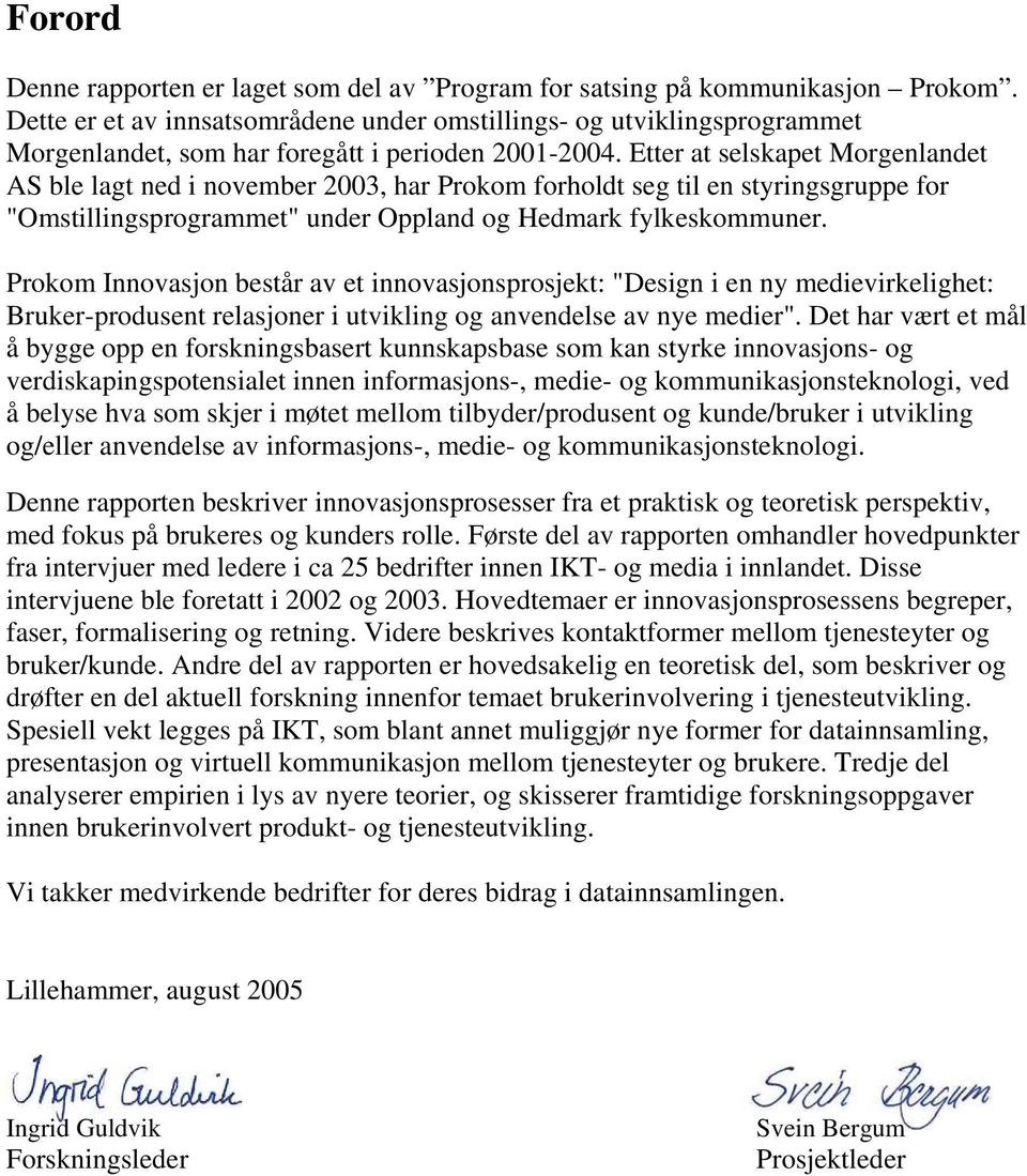 Etter at selskapet Morgenlandet AS ble lagt ned i november 2003, har Prokom forholdt seg til en styringsgruppe for "Omstillingsprogrammet" under Oppland og Hedmark fylkeskommuner.