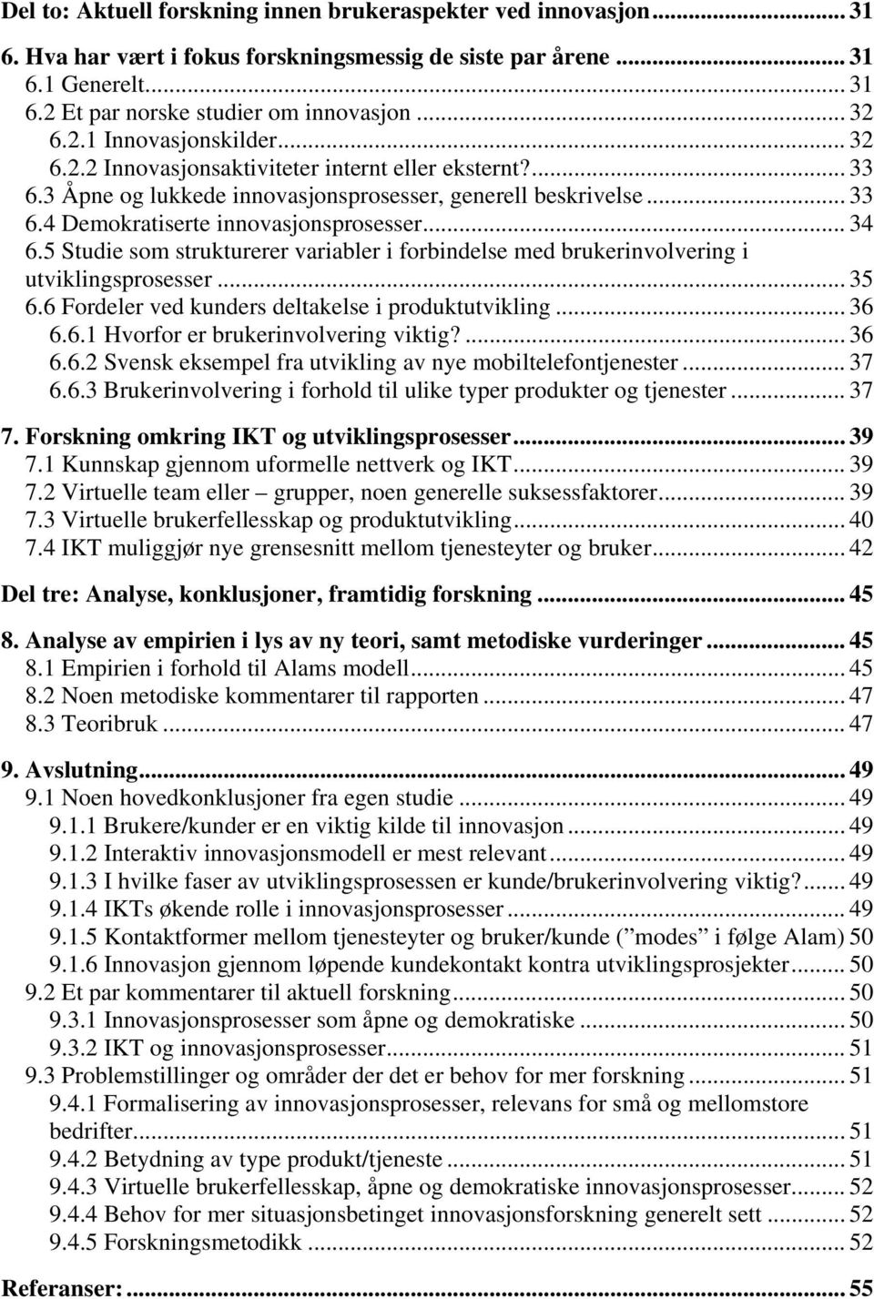 .. 34 6.5 Studie som strukturerer variabler i forbindelse med brukerinvolvering i utviklingsprosesser... 35 6.6 Fordeler ved kunders deltakelse i produktutvikling... 36 6.6.1 Hvorfor er brukerinvolvering viktig?