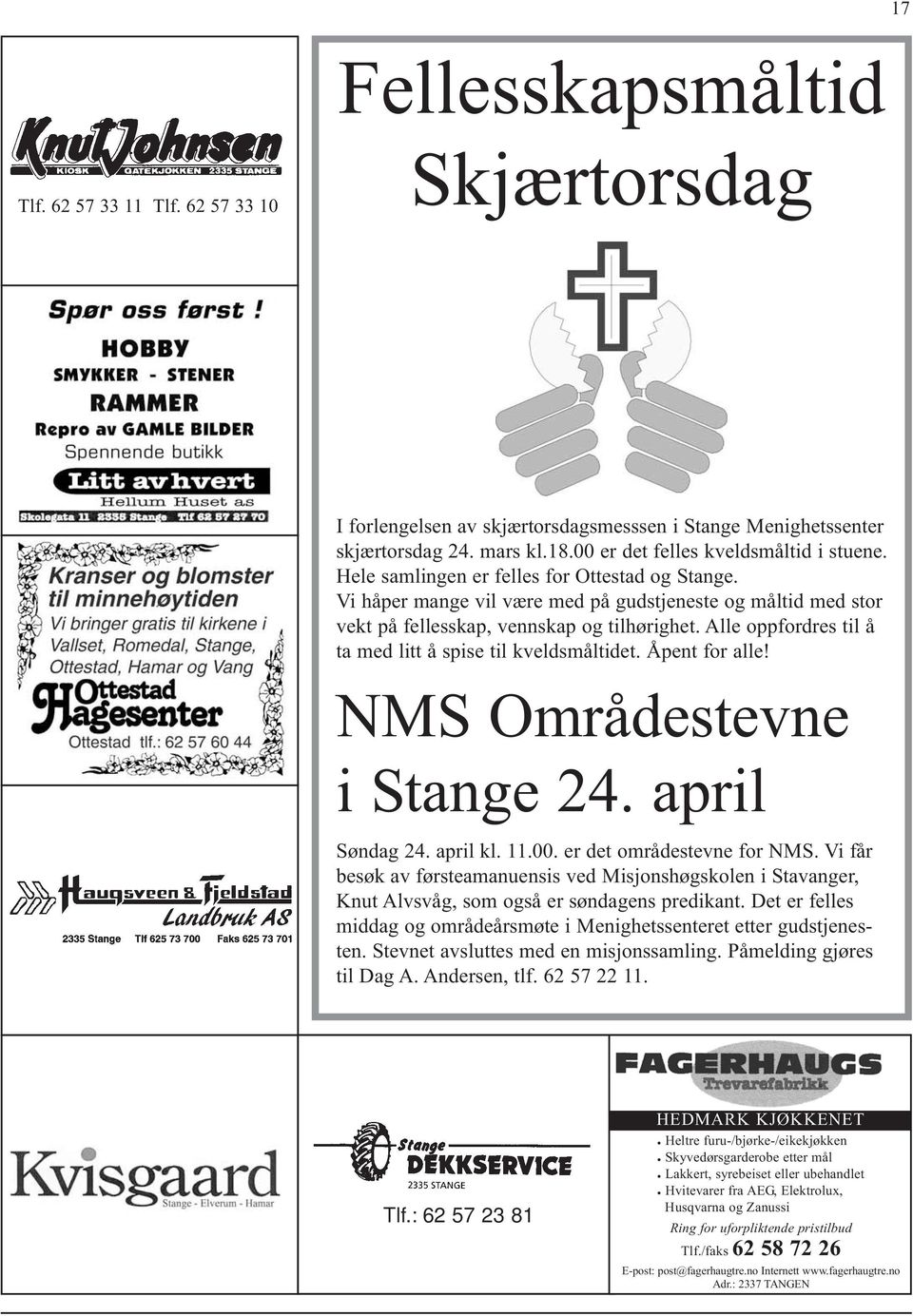 Alle oppfordres til å ta med litt å spise til kveldsmåltidet. Åpent for alle! NMS Områdestevne i Stange 24. april Søndag 24. april kl. 11.00. er det områdestevne for NMS.