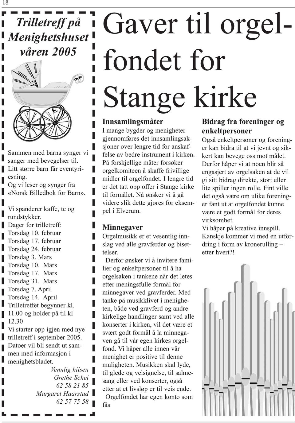 Mars Torsdag 10. Mars Torsdag 17. Mars Torsdag 31. Mars Torsdag 7. April Torsdag 14. April Trilletreffet begynner kl. 11.00 og holder på til kl 12.