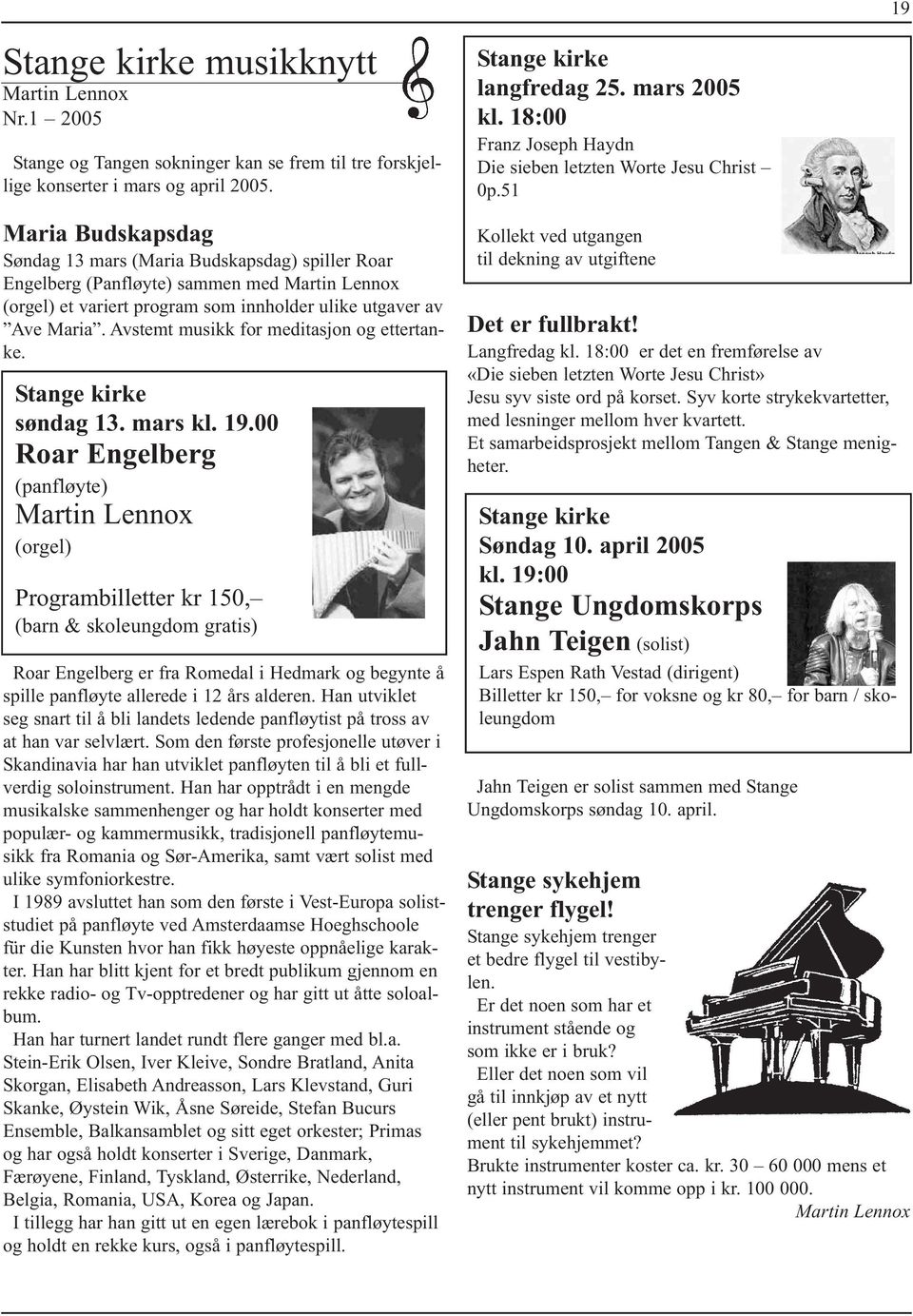 51 19 Maria Budskapsdag Søndag 13 mars (Maria Budskapsdag) spiller Roar Engelberg (Panfløyte) sammen med Martin Lennox (orgel) et variert program som innholder ulike utgaver av Ave Maria.