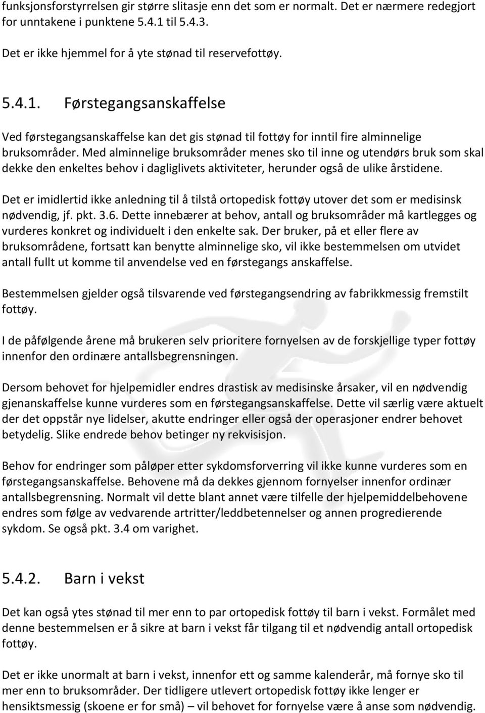 Med alminnelige bruksområder menes sko til inne og utendørs bruk som skal dekke den enkeltes behov i dagliglivets aktiviteter, herunder også de ulike årstidene.