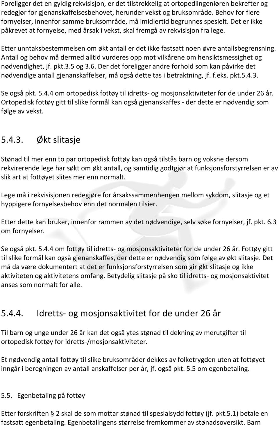 Etter unntaksbestemmelsen om økt antall er det ikke fastsatt noen øvre antallsbegrensning. Antall og behov må dermed alltid vurderes opp mot vilkårene om hensiktsmessighet og nødvendighet, jf. pkt.3.