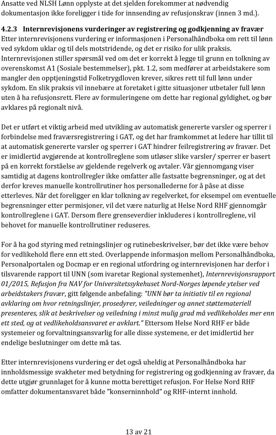 motstridende, og det er risiko for ulik praksis. Internrevisjonen stiller spørsmål ved om det er korrekt å legge til grunn en tolkning av overenskomst A1 (Sosiale bestemmelser), pkt. 1.