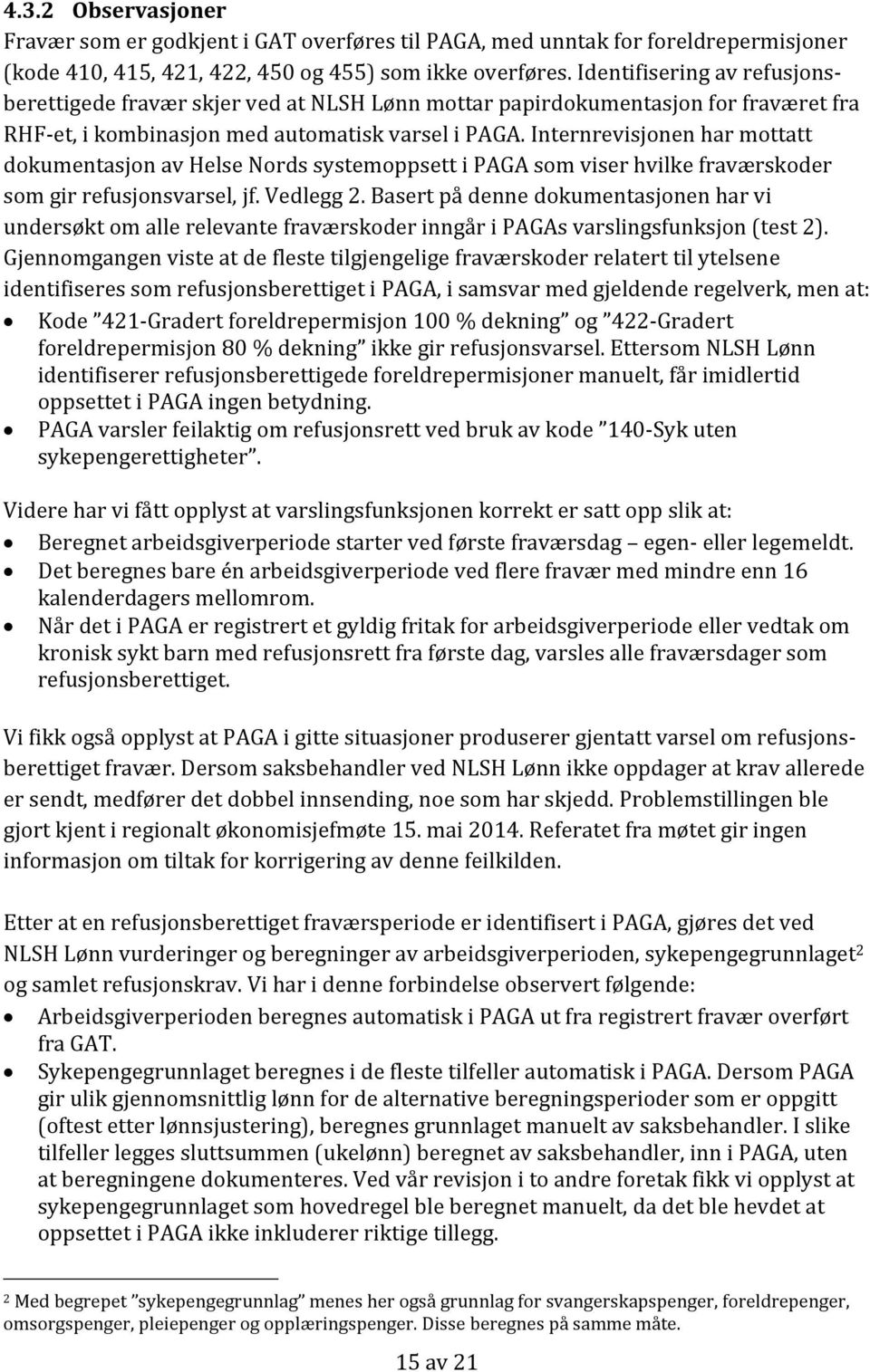 Internrevisjonen har mottatt dokumentasjon av Helse Nords systemoppsett i PAGA som viser hvilke fraværskoder som gir refusjonsvarsel, jf. Vedlegg 2.